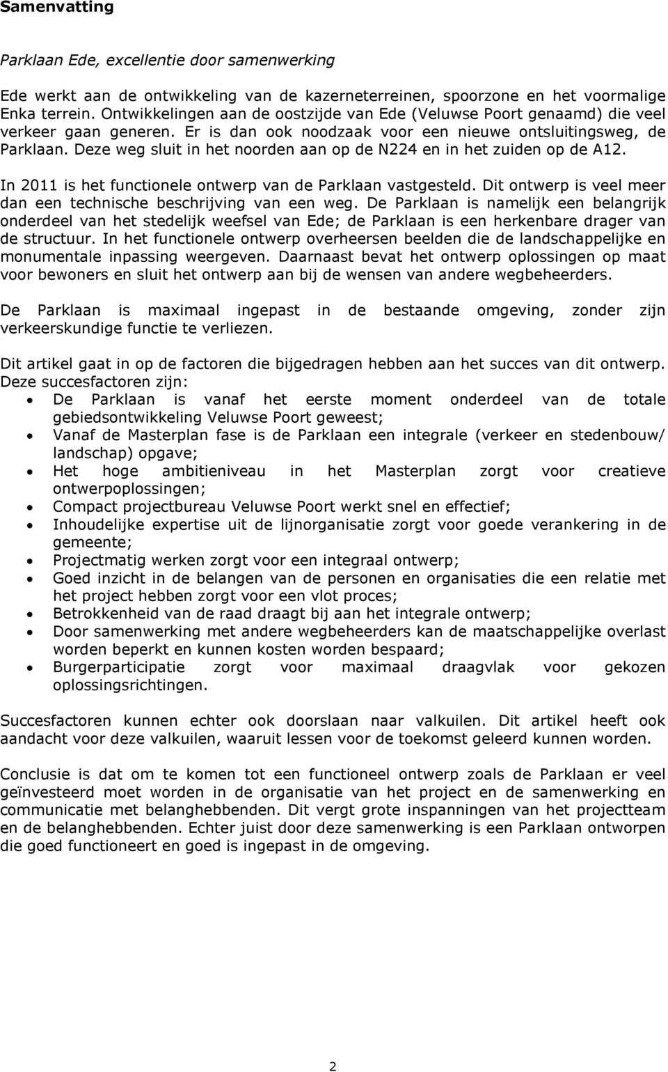 Deze weg sluit in het noorden aan op de N224 en in het zuiden op de A12. In 2011 is het functionele ontwerp van de Parklaan vastgesteld.