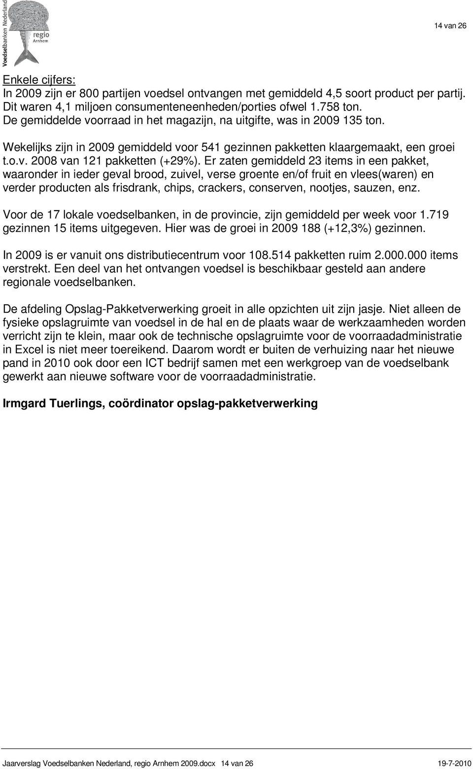 Er zaten gemiddeld 23 items in een pakket, waaronder in ieder geval brood, zuivel, verse groente en/of fruit en vlees(waren) en verder producten als frisdrank, chips, crackers, conserven, nootjes,