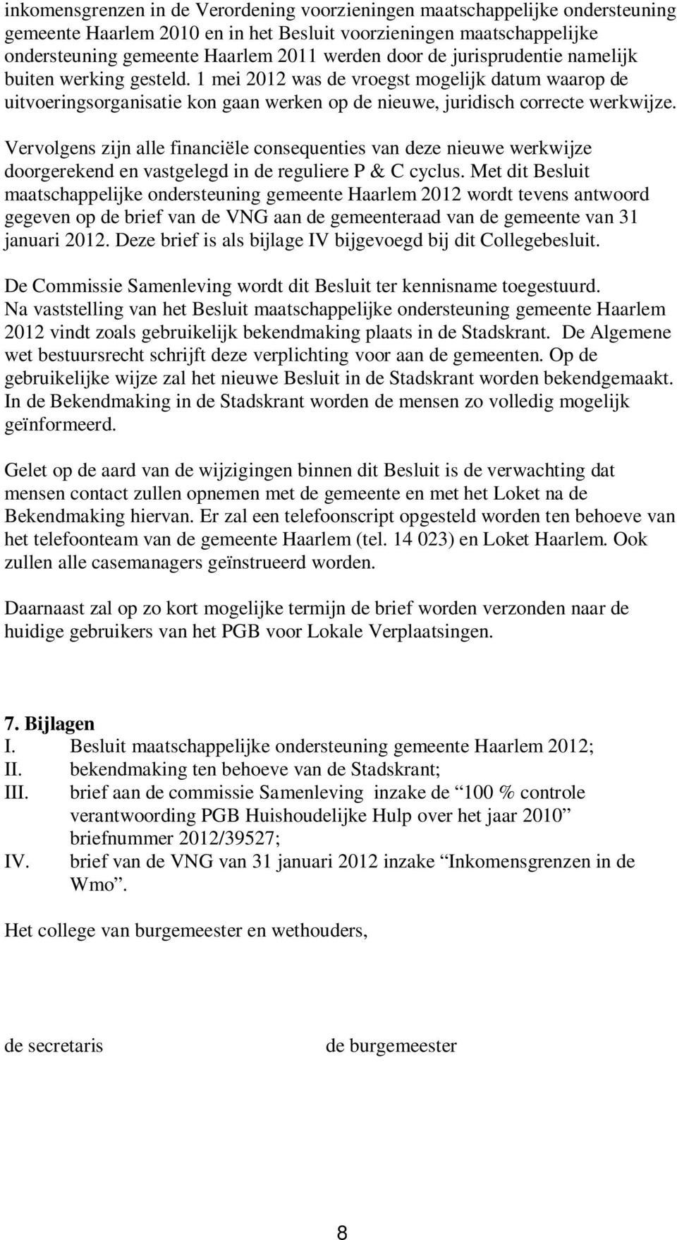 Vervolgens zijn alle financiële consequenties van deze nieuwe werkwijze doorgerekend en vastgelegd in de reguliere P & C cyclus.