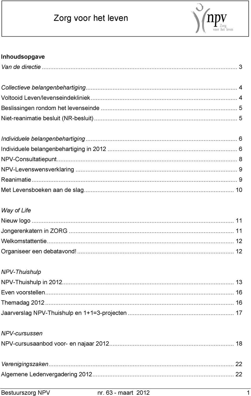 .. 9 Met Levensboeken aan de slag... 10 Way of Life Nieuw logo... 11 Jongerenkatern in ZORG... 11 Welkomstattentie... 12 Organiseer een debatavond!... 12 NPV-Thuishulp NPV-Thuishulp in 2012.