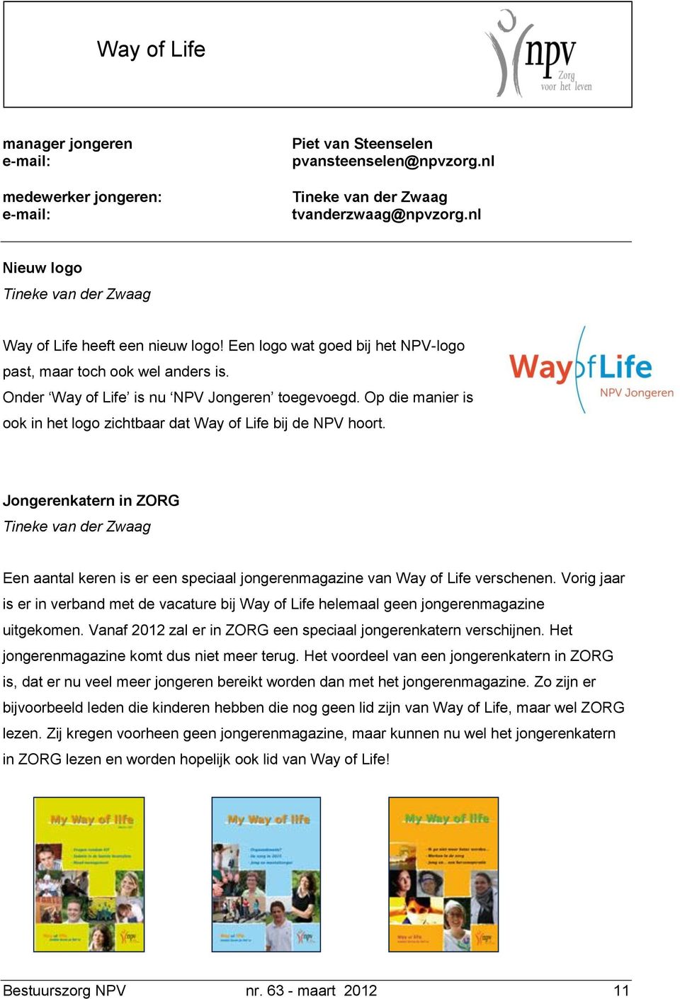 Op die manier is ook in het logo zichtbaar dat Way of Life bij de NPV hoort.