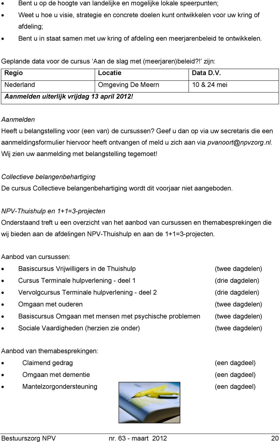 Nederland Omgeving De Meern 10 & 24 mei Aanmelden uiterlijk vrijdag 13 april 2012! Aanmelden Heeft u belangstelling voor (een van) de cursussen?