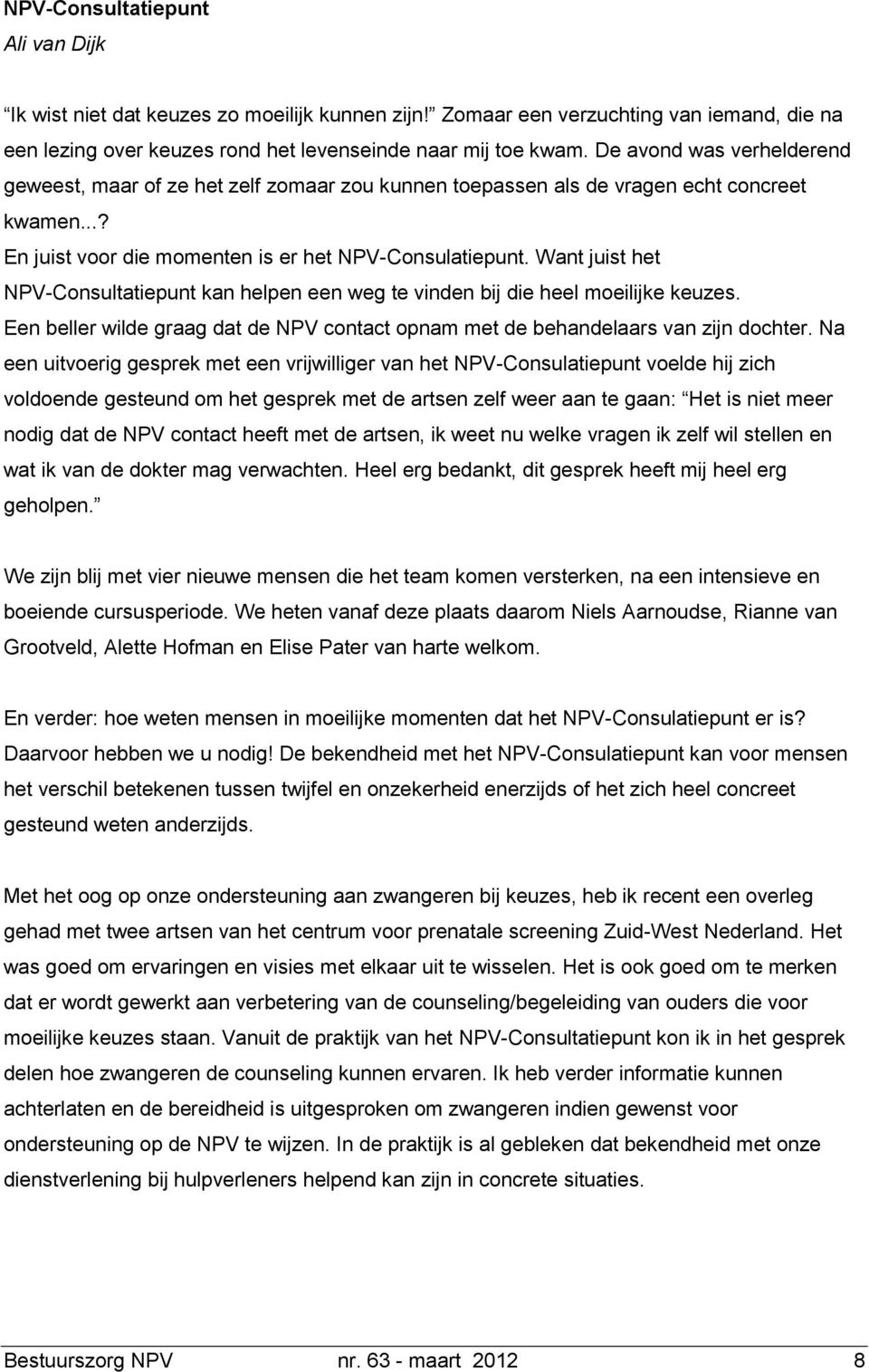 Want juist het NPV-Consultatiepunt kan helpen een weg te vinden bij die heel moeilijke keuzes. Een beller wilde graag dat de NPV contact opnam met de behandelaars van zijn dochter.