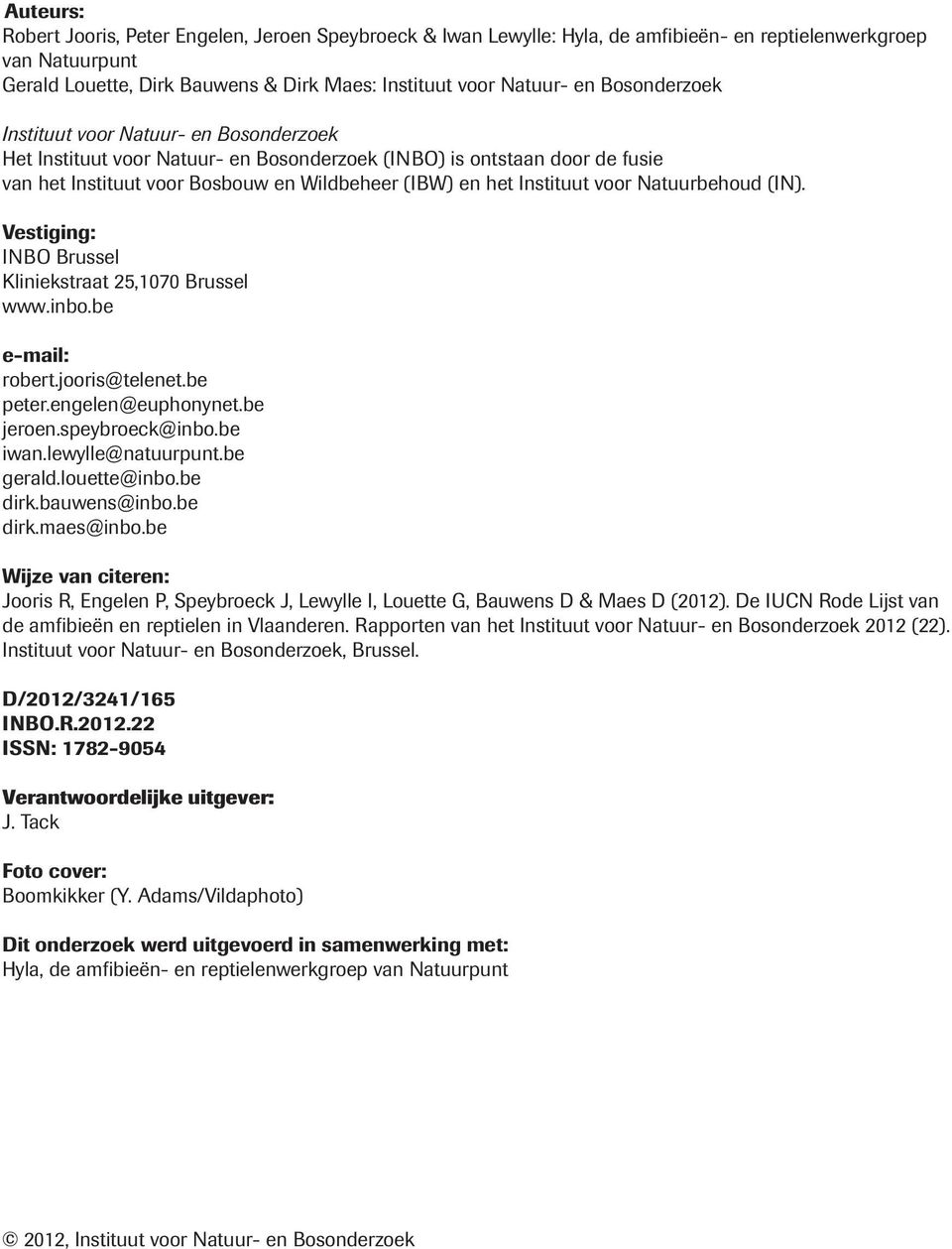 voor Natuurbehoud (IN). Vestiging: INBO Brussel Kliniekstraat 25,1070 Brussel www.inbo.be e-mail: robert.jooris@telenet.be peter.engelen@euphonynet.be jeroen.speybroeck@inbo.be iwan.