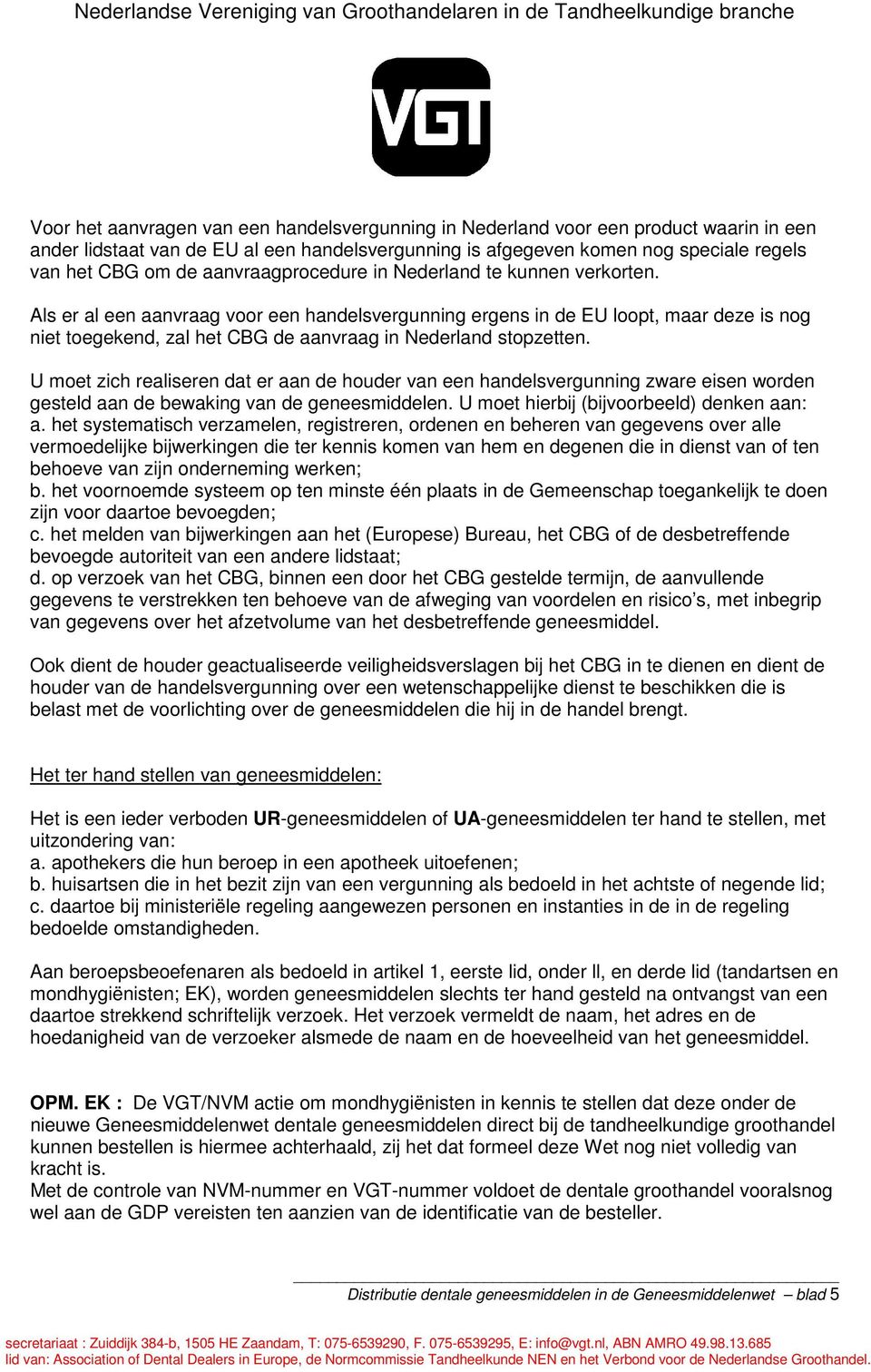 Als er al een aanvraag voor een handelsvergunning ergens in de EU loopt, maar deze is nog niet toegekend, zal het CBG de aanvraag in Nederland stopzetten.