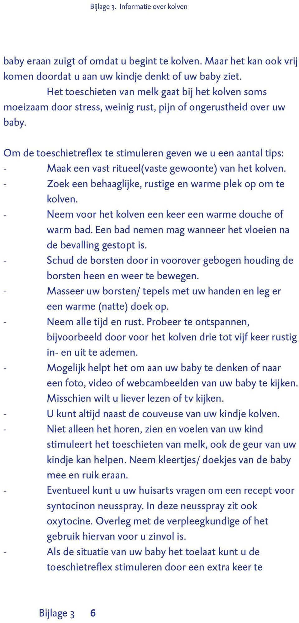 Om de toeschietreflex te stimuleren geven we u een aantal tips: - Maak een vast ritueel(vaste gewoonte) van het kolven. - Zoek een behaaglijke, rustige en warme plek op om te kolven.