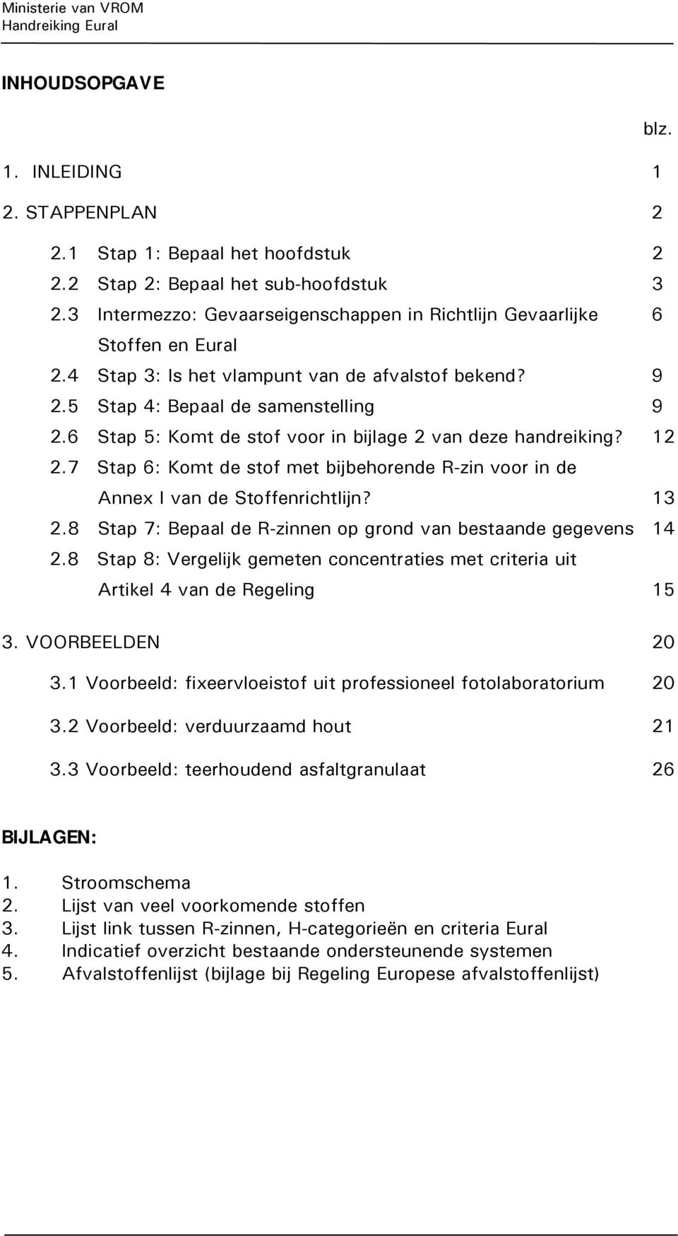 6 Stap 5: Komt de stof voor in bijlage 2 van deze handreiking? 12 2.7 Stap 6: Komt de stof met bijbehorende Rzin voor in de Annex I van de Stoffenrichtlijn? 13 2.