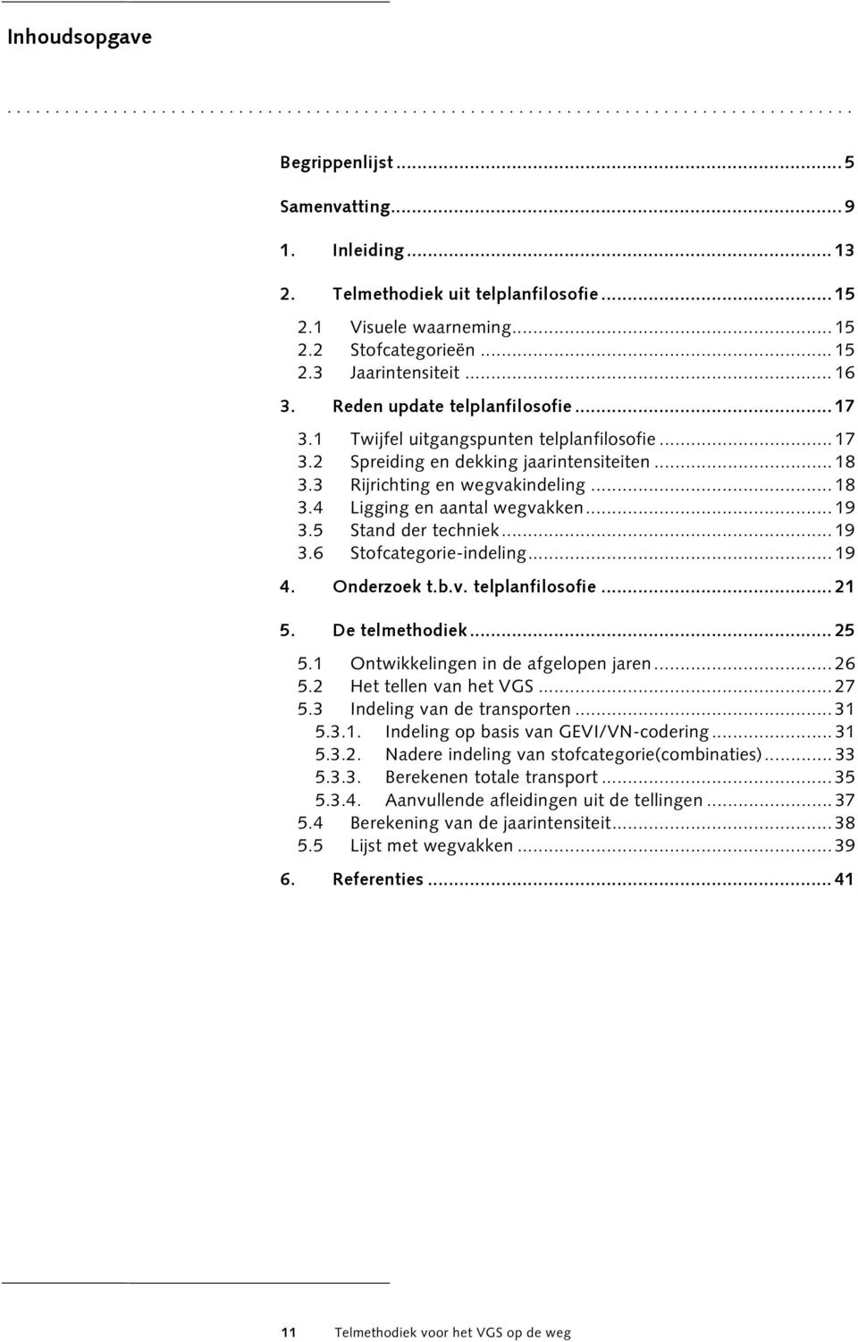 .. 18 3.3 Rijrichting en wegvakindeling... 18 3.4 Ligging en aantal wegvakken... 19 3.5 Stand der techniek... 19 3.6 Stofcategorie-indeling... 19 4. Onderzoek t.b.v. telplanfilosofie... 21 5.