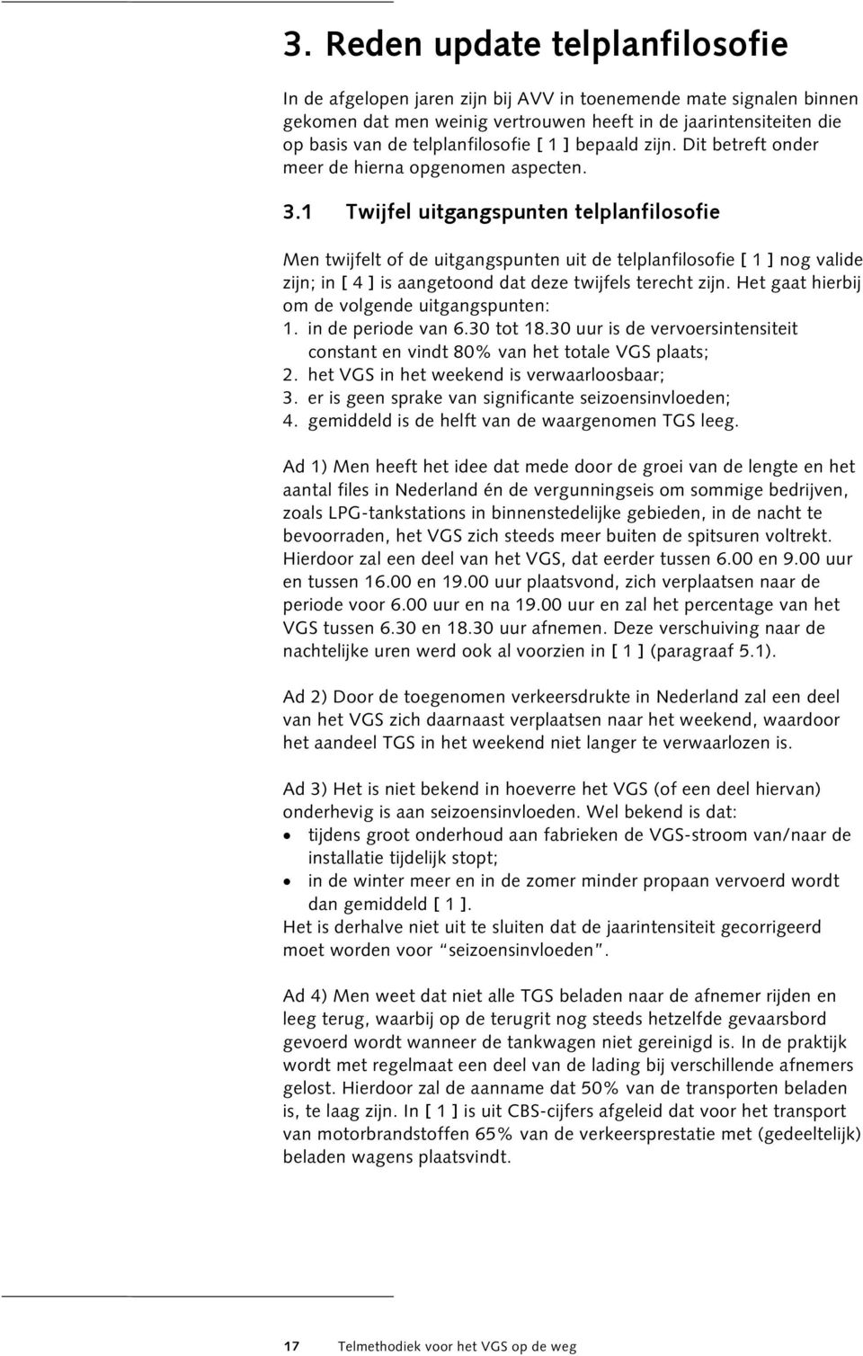 1 Twijfel uitgangspunten telplanfilosofie Men twijfelt of de uitgangspunten uit de telplanfilosofie [ 1 ] nog valide zijn; in [ 4 ] is aangetoond dat deze twijfels terecht zijn.