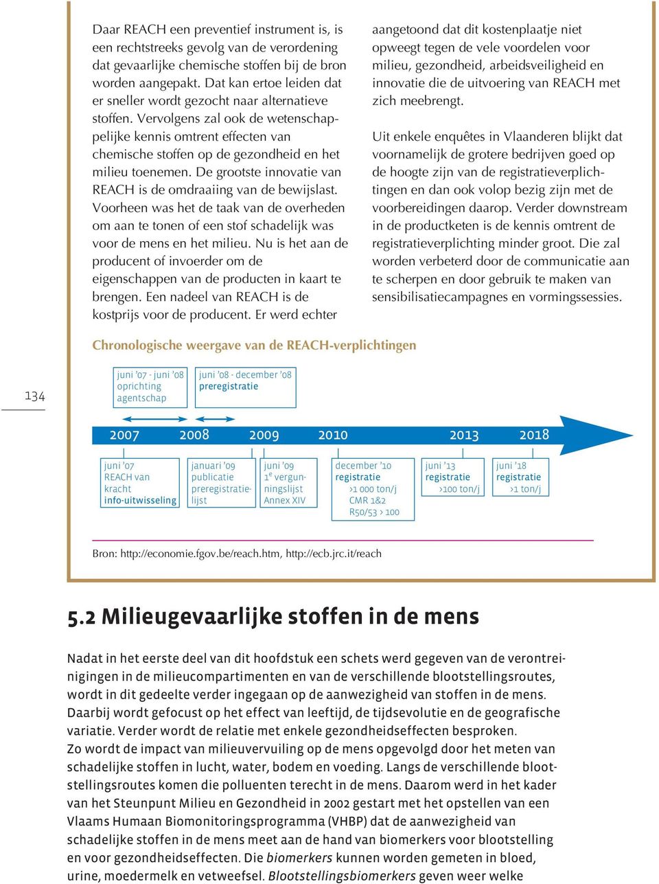 Vervolgens zal ook de wetenschappelijke kennis omtrent effecten van chemische stoffen op de gezondheid en het milieu toenemen. De grootste innovatie van REACH is de omdraaiing van de bewijslast.