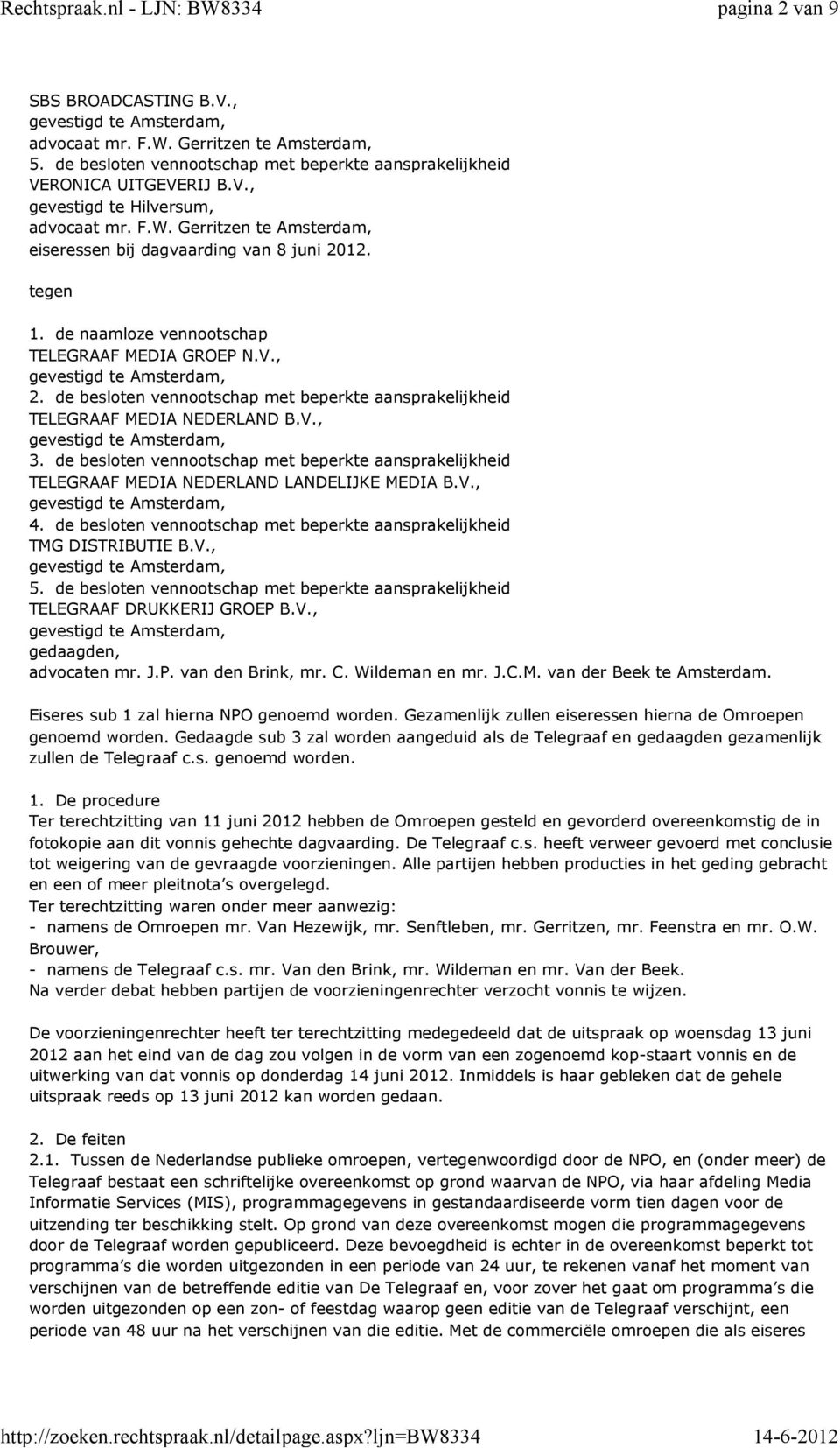 de besloten vennootschap met beperkte aansprakelijkheid TELEGRAAF MEDIA NEDERLAND B.V., 3. de besloten vennootschap met beperkte aansprakelijkheid TELEGRAAF MEDIA NEDERLAND LANDELIJKE MEDIA B.V., 4.