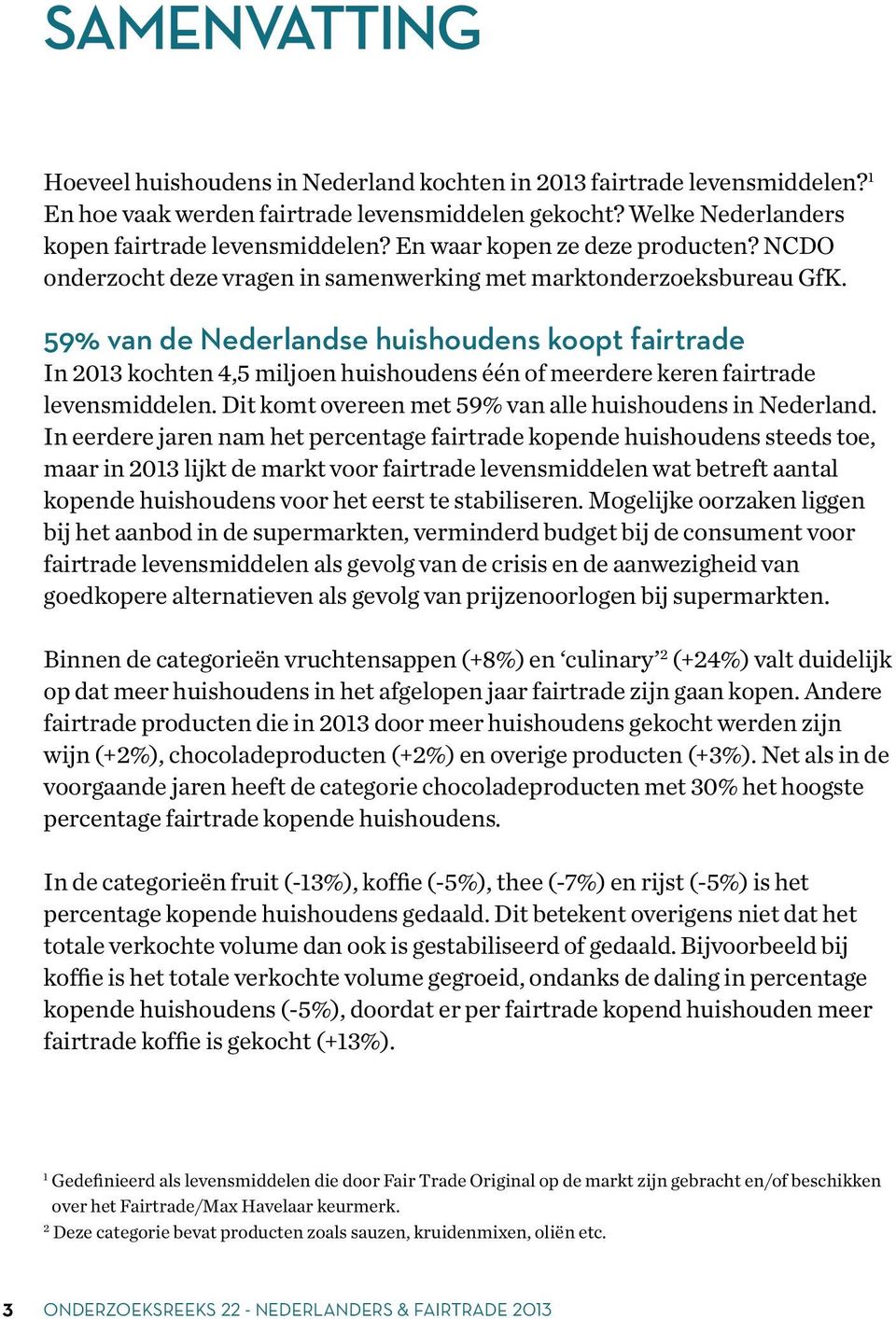 59% van de Nederlandse huishoudens koopt fairtrade In 2013 kochten 4,5 miljoen huishoudens één of meerdere keren fairtrade levensmiddelen. Dit komt overeen met 59% van alle huishoudens in Nederland.