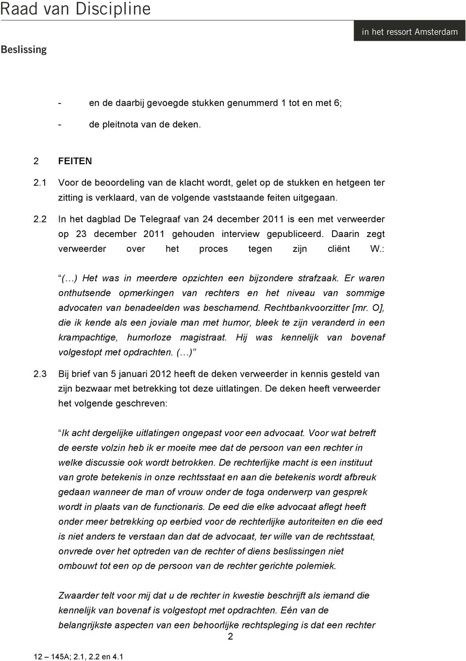 2 In het dagblad De Telegraaf van 24 december 2011 is een met verweerder op 23 december 2011 gehouden interview gepubliceerd. Daarin zegt verweerder over het proces tegen zijn cliënt W.