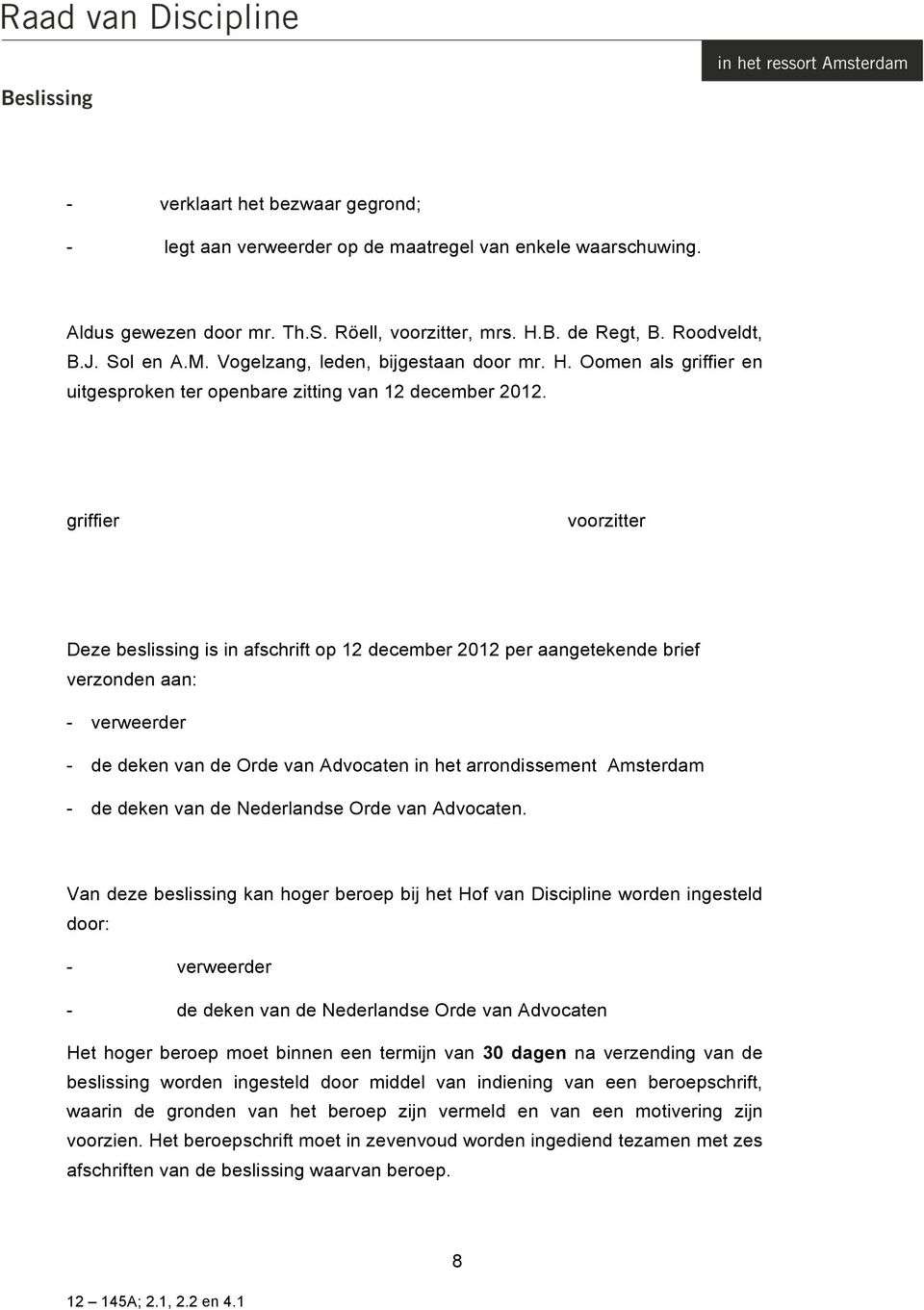 griffier voorzitter Deze beslissing is in afschrift op 12 december 2012 per aangetekende brief verzonden aan: - verweerder - de deken van de Orde van Advocaten in het arrondissement Amsterdam - de