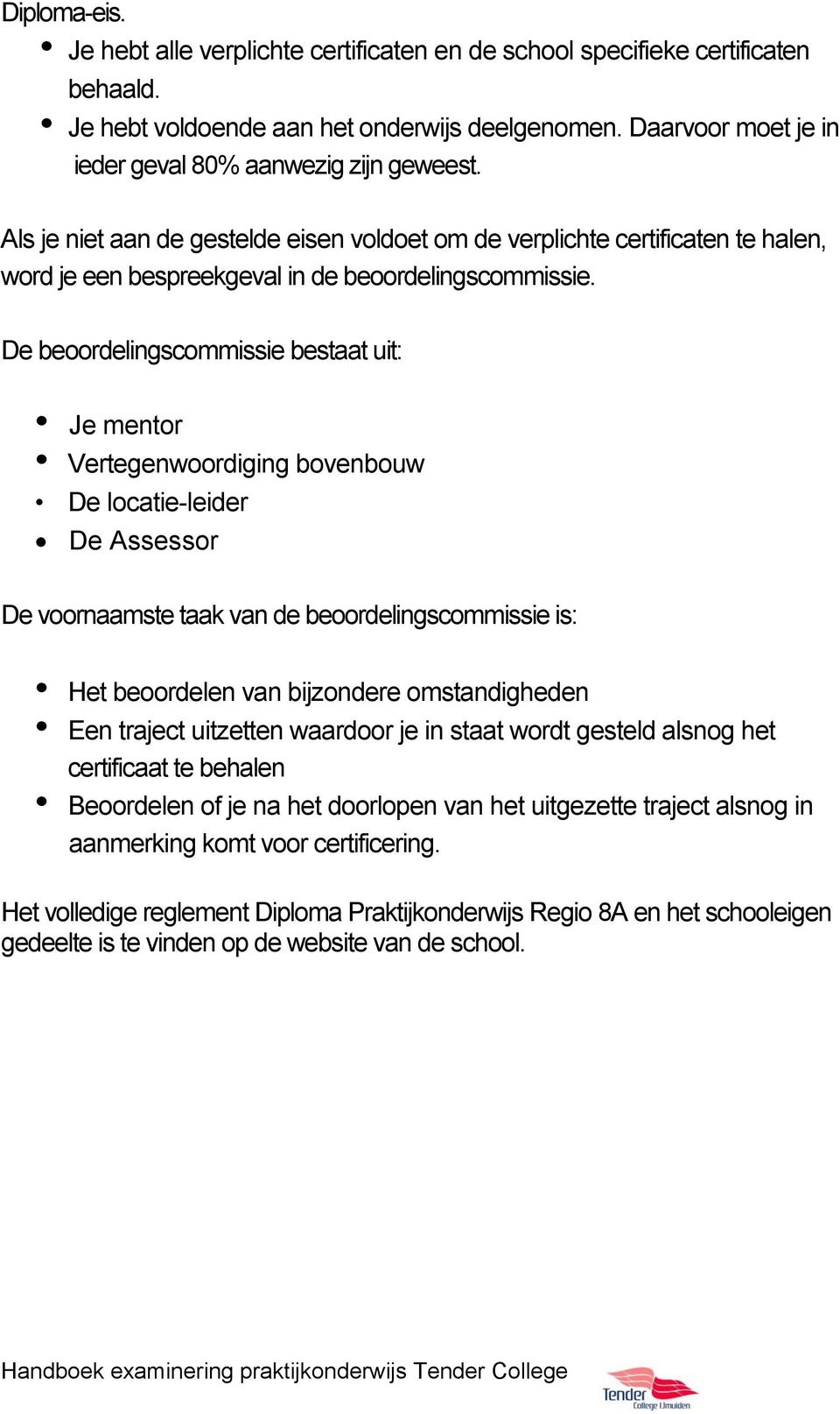 De beoordelingscommissie bestaat uit: Je mentor Vertegenwoordiging bovenbouw De locatie-leider De Assessor De voornaamste taak van de beoordelingscommissie is: Het beoordelen van bijzondere