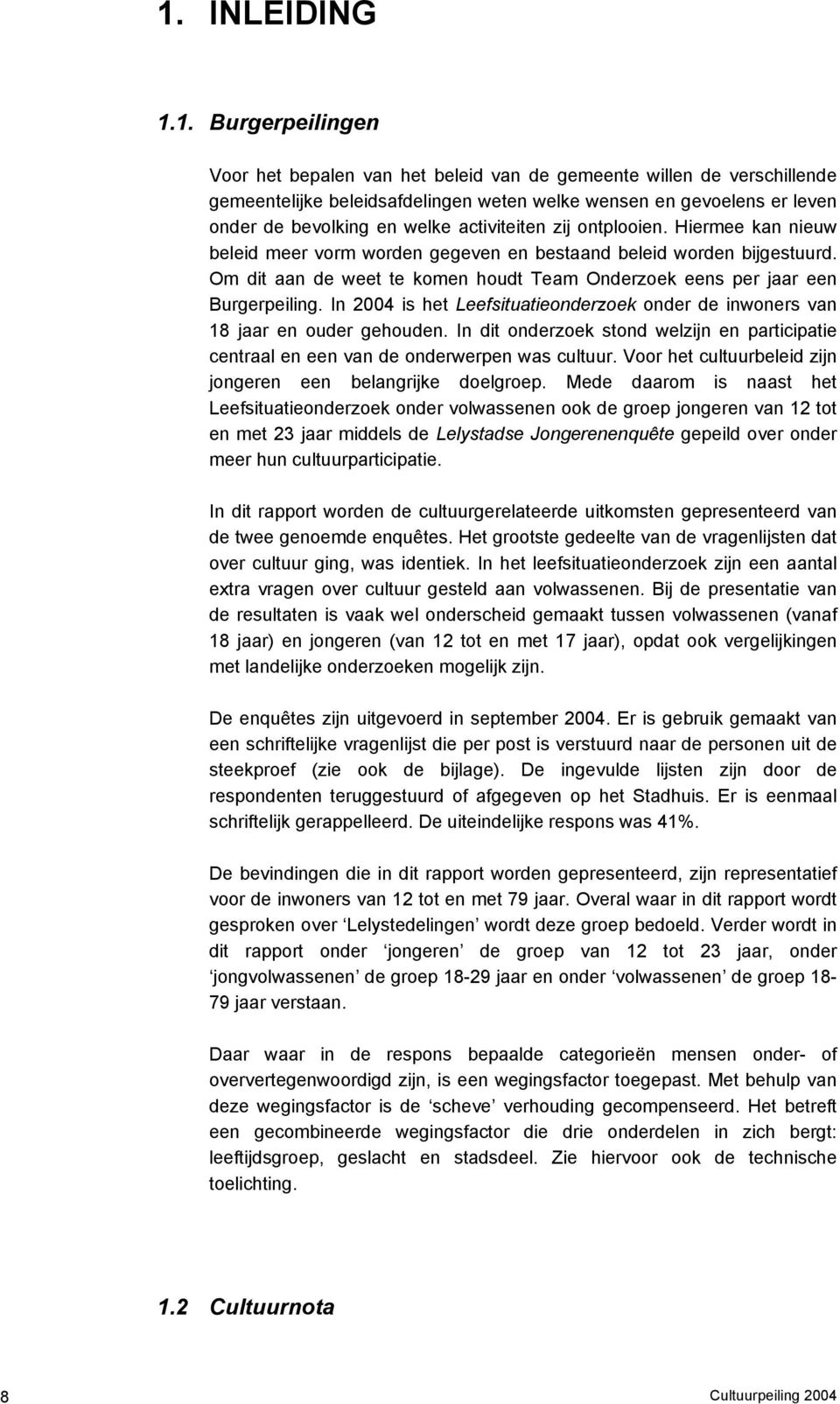 Om dit aan de weet te komen houdt Team Onderzoek eens per jaar een Burgerpeiling. In 2004 is het Leefsituatieonderzoek onder de inwoners van 18 jaar en ouder gehouden.