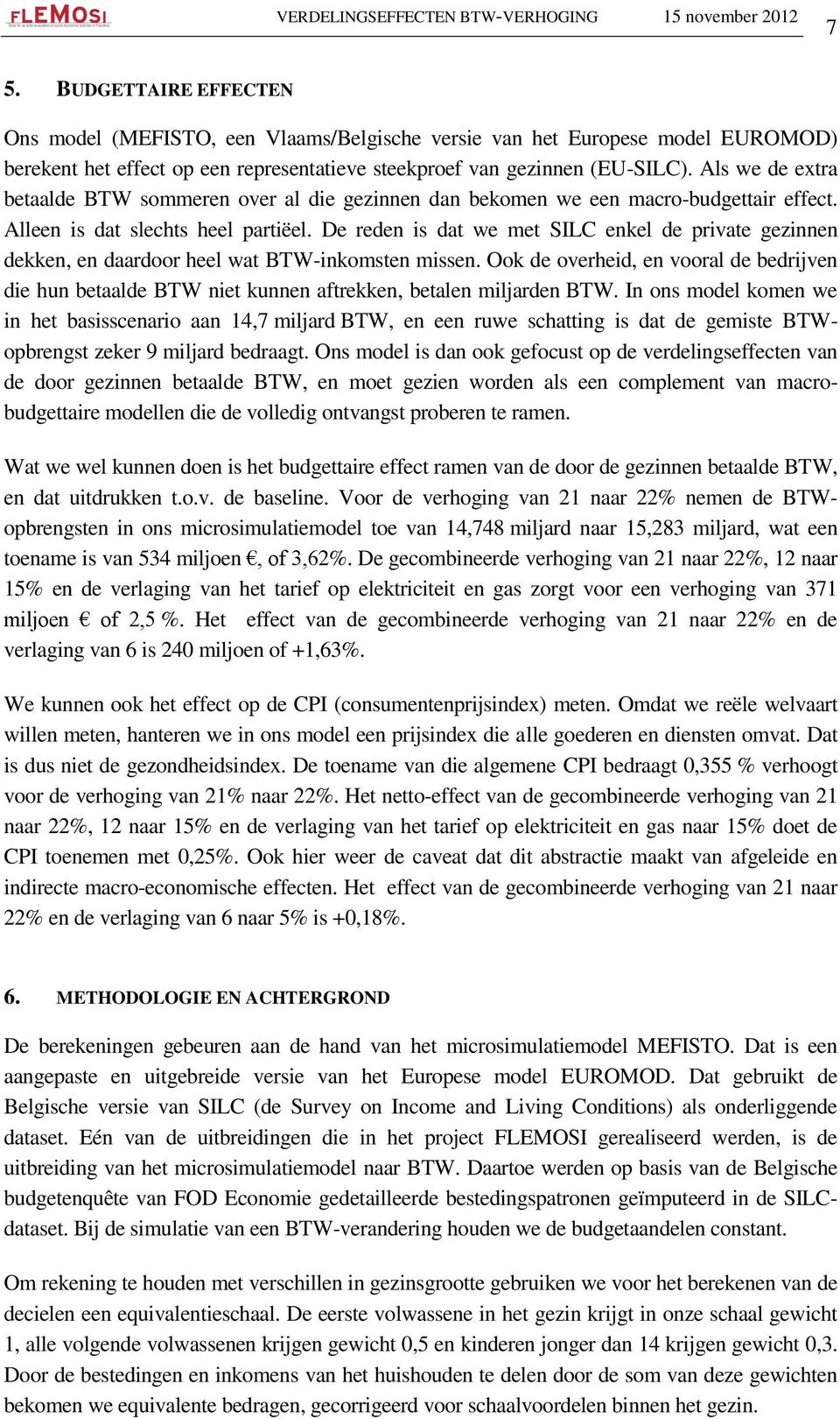 De reden is dat we met SILC enkel de private gezinnen dekken, en daardoor heel wat BTW-inkomsten missen. Ook de overheid, en vooral de bedrijven die hun niet kunnen aftrekken, betalen miljarden BTW.