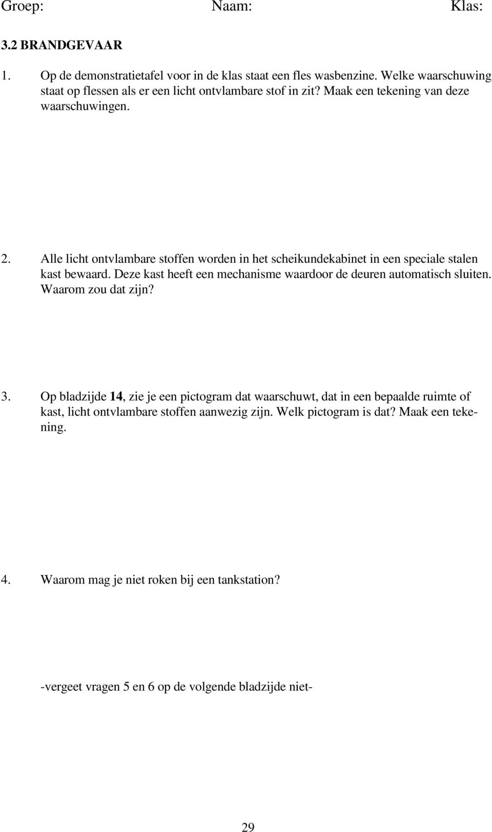 Deze kast heeft een mechanisme waardoor de deuren automatisch sluiten. Waarom zou dat zijn? 3.