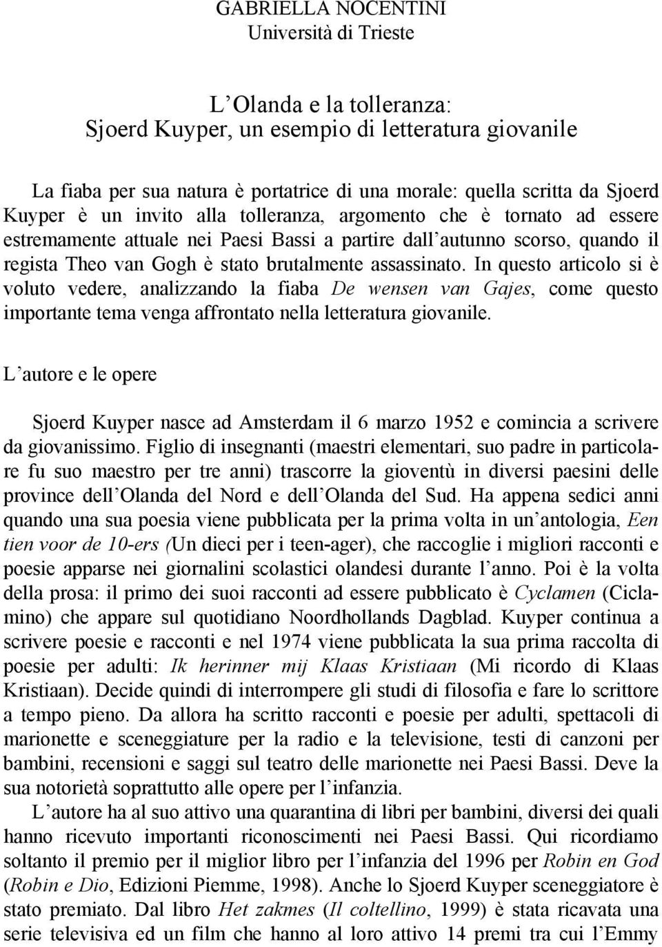 assassinato. In questo articolo si è voluto vedere, analizzando la fiaba De wensen van Gajes, come questo importante tema venga affrontato nella letteratura giovanile.