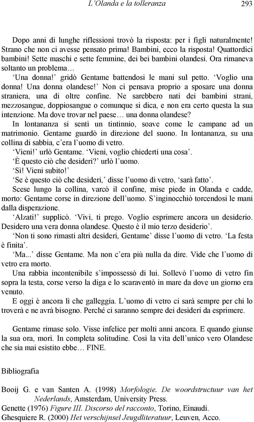 Non ci pensava proprio a sposare una donna straniera, una di oltre confine.