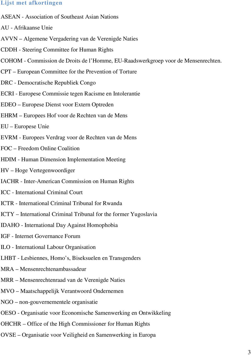 CPT European Committee for the Prevention of Torture DRC - Democratische Republiek Congo ECRI - Europese Commissie tegen Racisme en Intolerantie EDEO Europese Dienst voor Extern Optreden EHRM