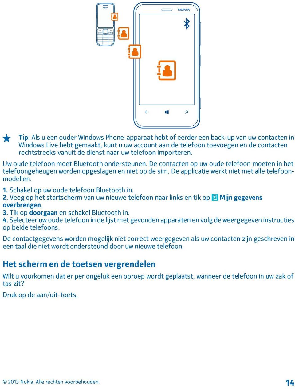 De applicatie werkt niet met alle telefoonmodellen. 1. Schakel op uw oude telefoon Bluetooth in. 2. Veeg op het startscherm van uw nieuwe telefoon naar links en tik op Mijn gegevens overbrengen. 3.