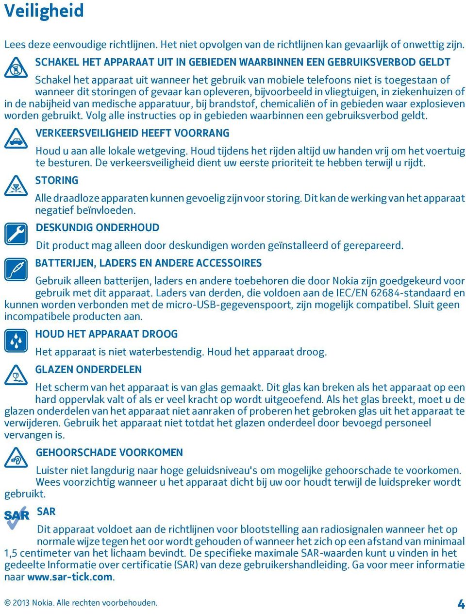 opleveren, bijvoorbeeld in vliegtuigen, in ziekenhuizen of in de nabijheid van medische apparatuur, bij brandstof, chemicaliën of in gebieden waar explosieven worden gebruikt.