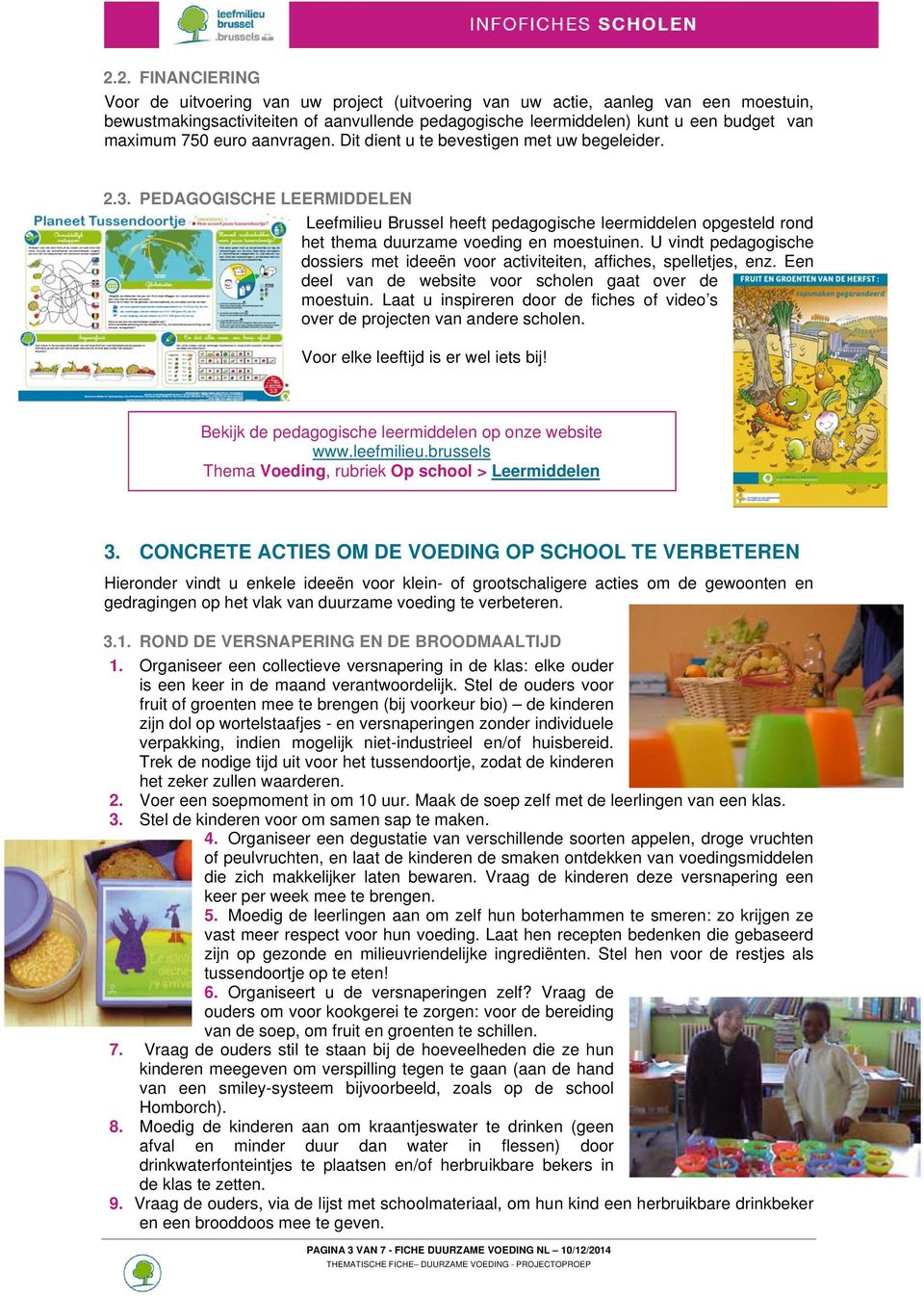 PEDAGOGISCHE LEERMIDDELEN Leefmilieu Brussel heeft pedagogische leermiddelen opgesteld rond het thema duurzame voeding en moestuinen.
