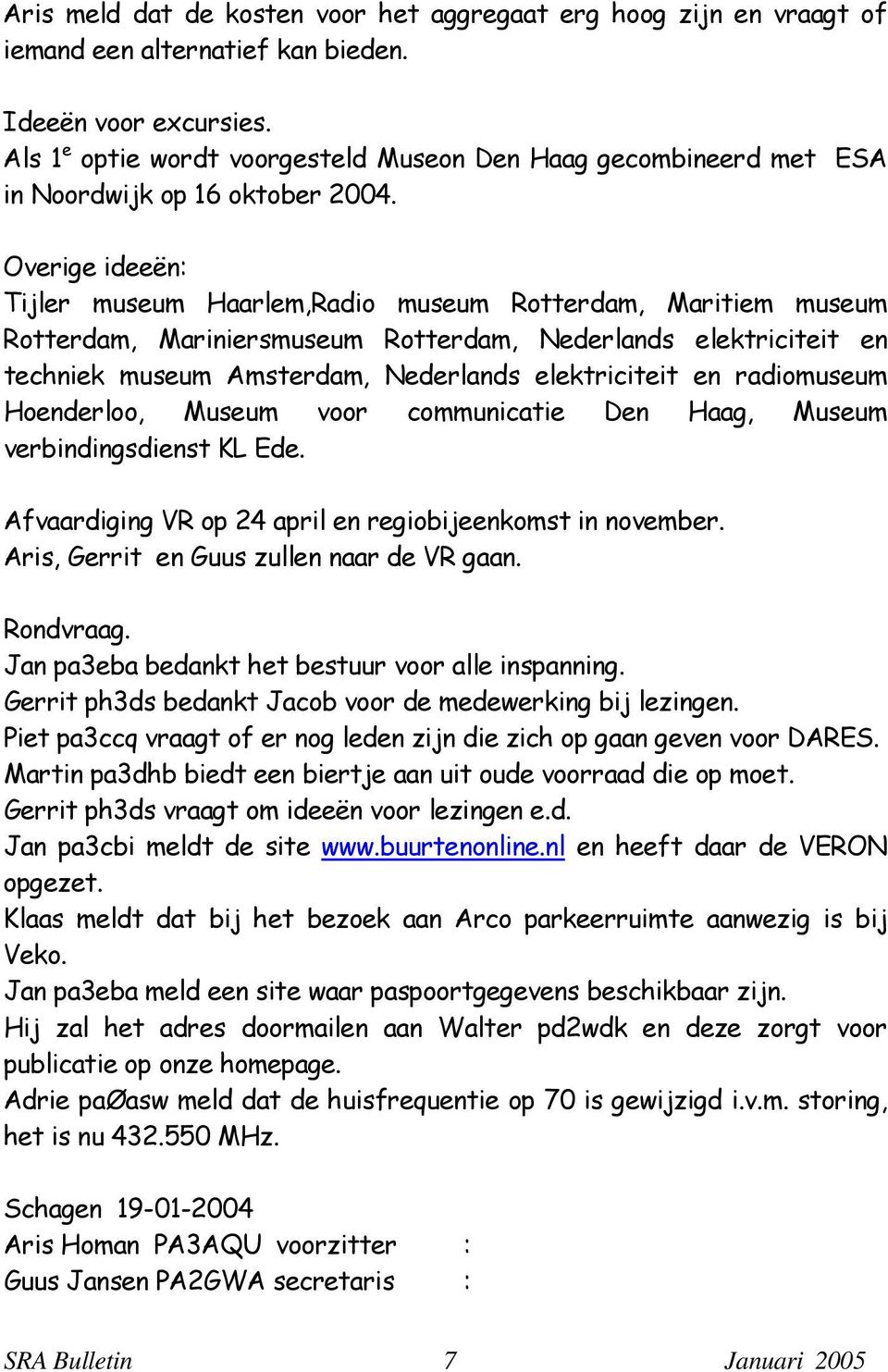 Overige ideeën: Tijler museum Haarlem,Radio museum Rotterdam, Maritiem museum Rotterdam, Mariniersmuseum Rotterdam, Nederlands elektriciteit en techniek museum Amsterdam, Nederlands elektriciteit en