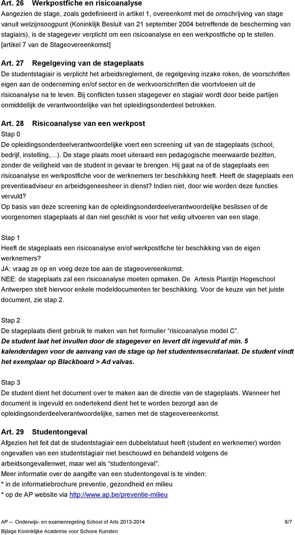 27 Regelgeving van de stageplaats De studentstagiair is verplicht het arbeidsreglement, de regelgeving inzake roken, de voorschriften eigen aan de onderneming en/of sector en de werkvoorschriften die