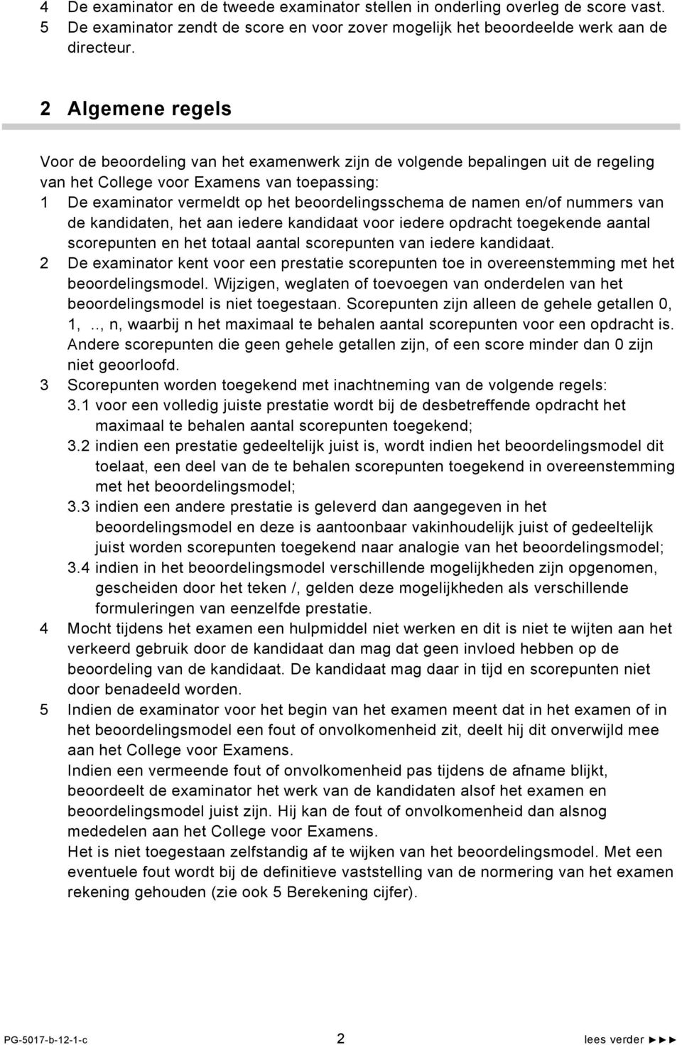 namen en/of nummers van de kandidaten, het aan iedere kandidaat voor iedere opdracht toegekende aantal scorepunten en het totaal aantal scorepunten van iedere kandidaat.