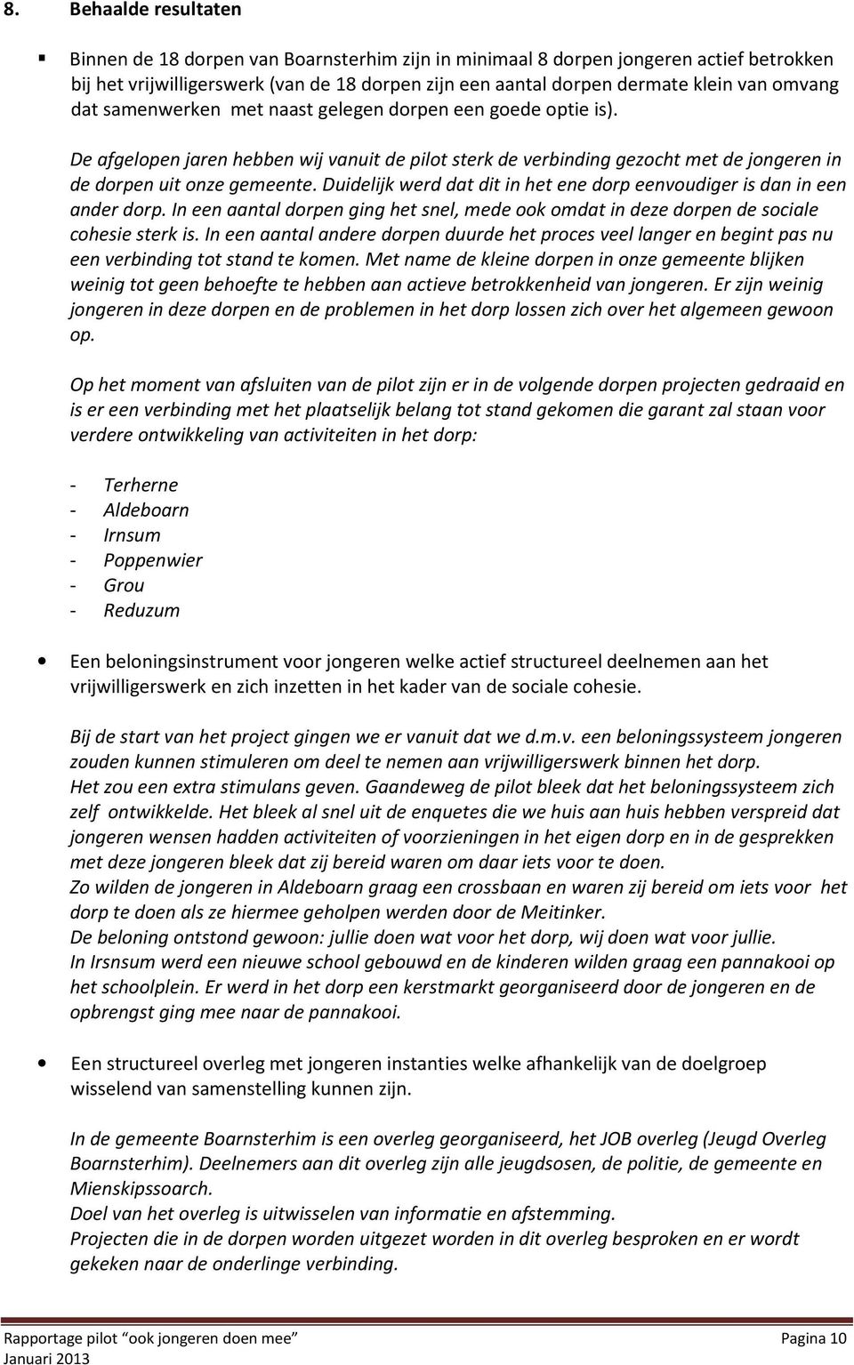 Duidelijk werd dat dit in het ene dorp eenvoudiger is dan in een ander dorp. In een aantal dorpen ging het snel, mede ook omdat in deze dorpen de sociale cohesie sterk is.