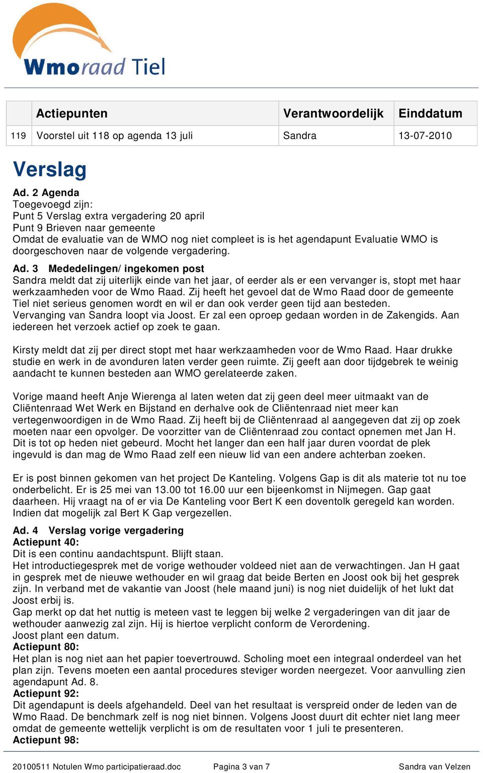 naar de volgende vergadering. Ad. 3 Mededelingen/ ingekomen post Sandra meldt dat zij uiterlijk einde van het jaar, of eerder als er een vervanger is, stopt met haar werkzaamheden voor de Wmo Raad.