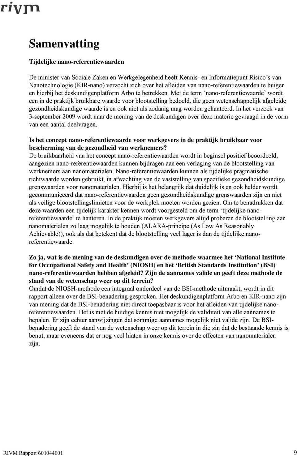 Met de term nano-referentiewaarde wordt een in de praktijk bruikbare waarde voor blootstelling bedoeld, die geen wetenschappelijk afgeleide gezondheidskundige waarde is en ook niet als zodanig mag