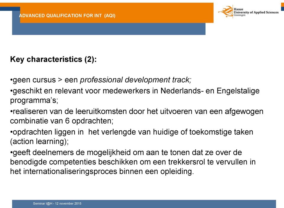 6 opdrachten; opdrachten liggen in het verlengde van huidige of toekomstige taken (action learning); geeft deelnemers de mogelijkheid om aan