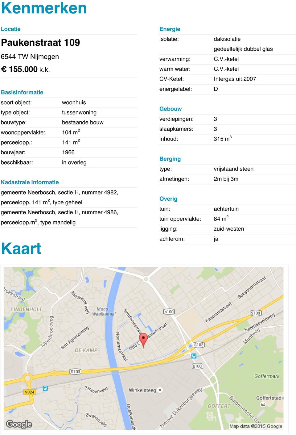 -ketel CV-Ketel: Intergas uit 2007 energielabel: D Basisinformatie soort object: woonhuis type object: tussenwoning bouwtype: bestaande bouw woonoppervlakte: Gebouw verdiepingen: 3 104