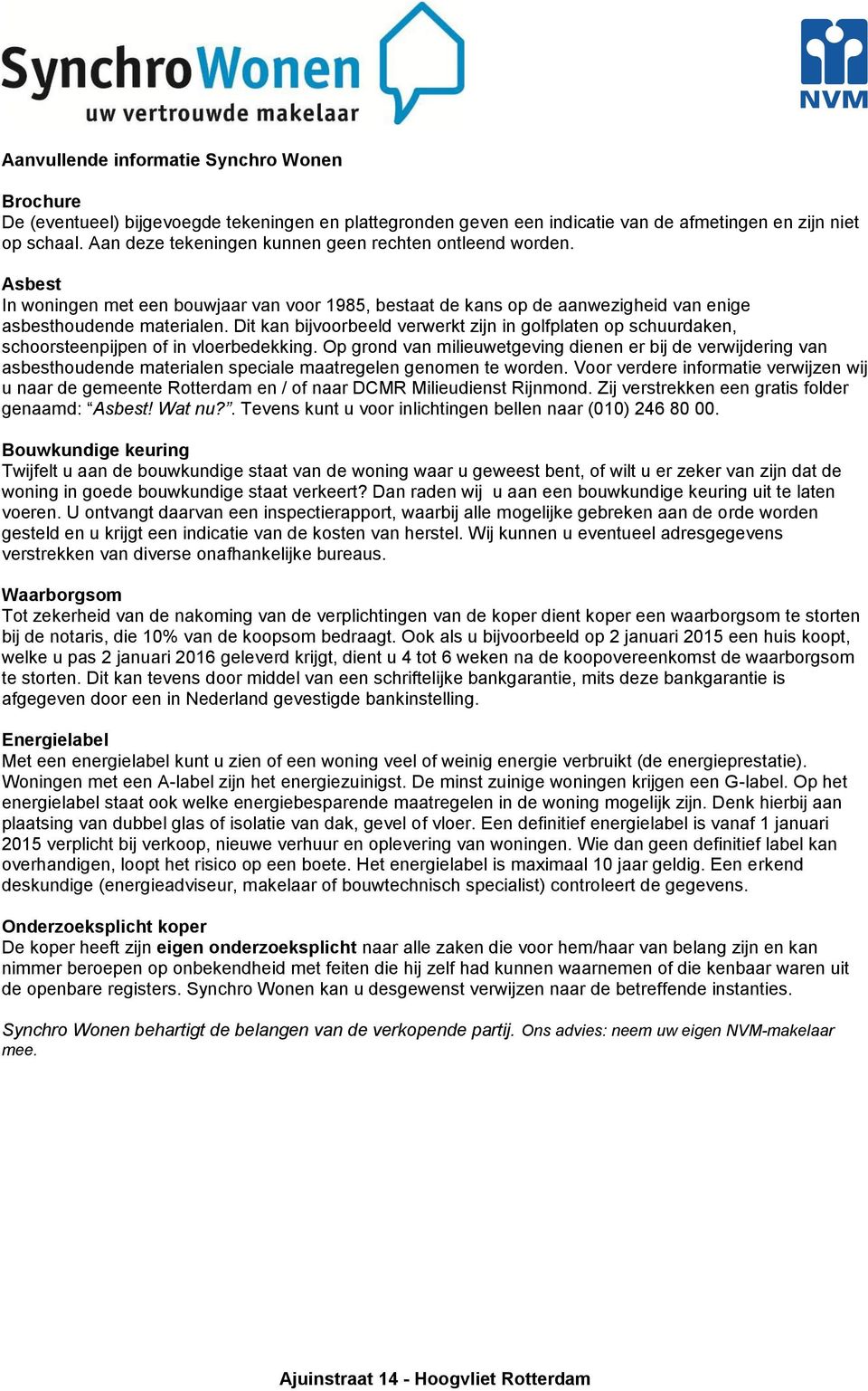 Dit kan bijvoorbeeld verwerkt zijn in golfplaten op schuurdaken, schoorsteenpijpen of in vloerbedekking.