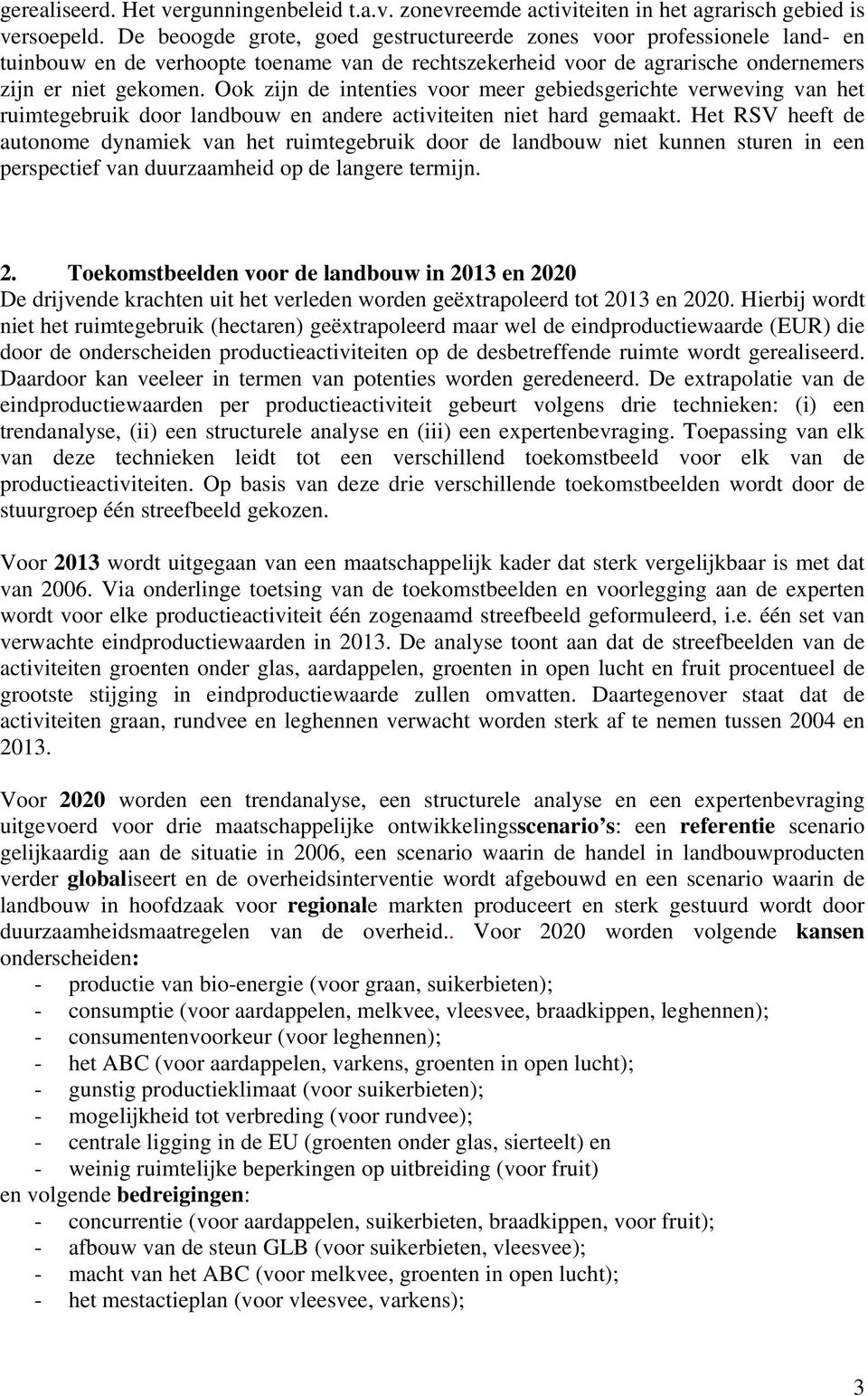 Ook zijn de intenties voor meer gebiedsgerichte verweving van het ruimtegebruik door landbouw en andere activiteiten niet hard gemaakt.