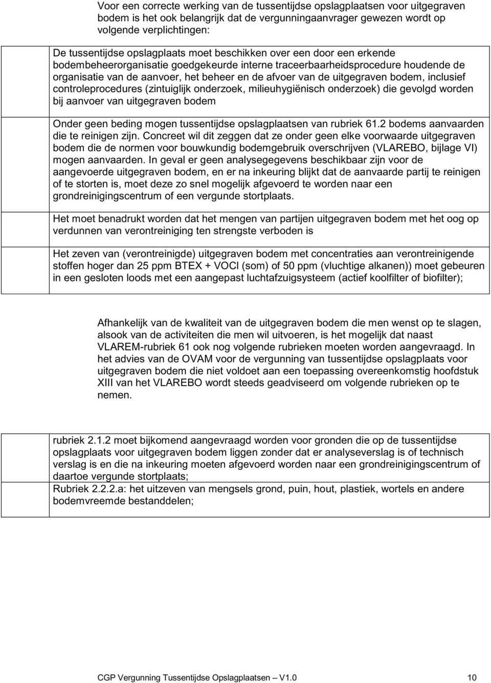 uitgegraven bodem, inclusief controleprocedures (zintuiglijk onderzoek, milieuhygiënisch onderzoek) die gevolgd worden bij aanvoer van uitgegraven bodem Onder geen beding mogen tussentijdse