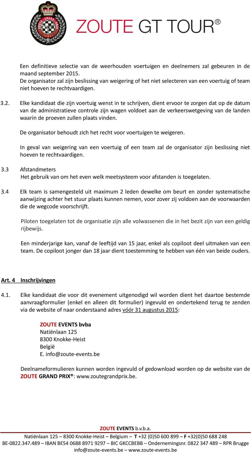 Elke kandidaat die zijn voertuig wenst in te schrijven, dient ervoor te zorgen dat op de datum van de administratieve controle zijn wagen voldoet aan de verkeerswetgeving van de landen waarin de