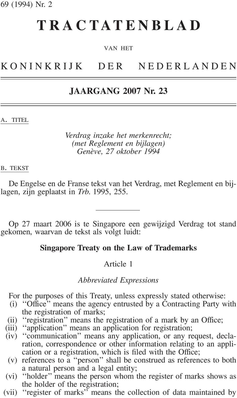 Op 27 maart 2006 is te Singapore een gewijzigd Verdrag tot stand gekomen, waarvan de tekst als volgt luidt: Singapore Treaty on the Law of Trademarks Article 1 Abbreviated Expressions For the