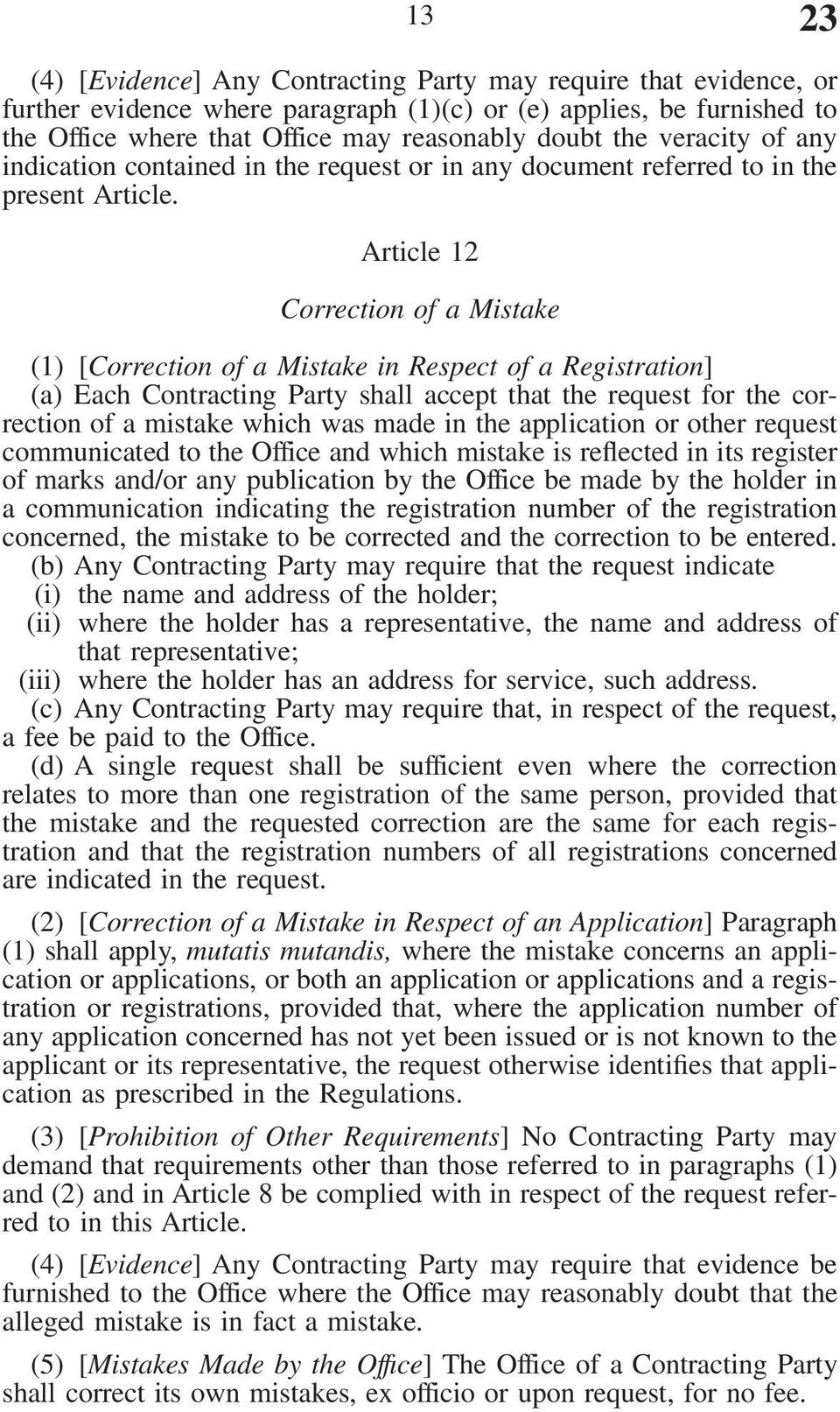 Article 12 Correction of a Mistake (1) [Correction of a Mistake in Respect of a Registration] (a) Each Contracting Party shall accept that the request for the correction of a mistake which was made