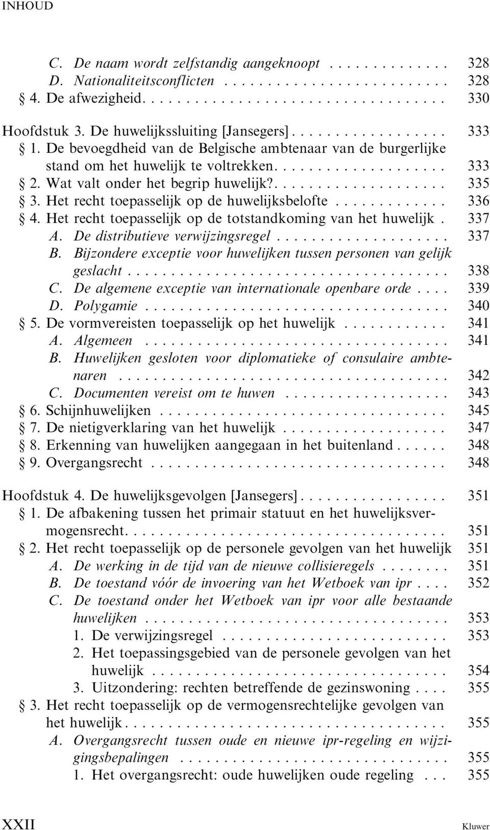 Het recht toepasselijk op de huwelijksbelofte..... 336 4. Het recht toepasselijk op de totstandkoming van het huwelijk. 337 A. De distributieve verwijzingsregel... 337 B.