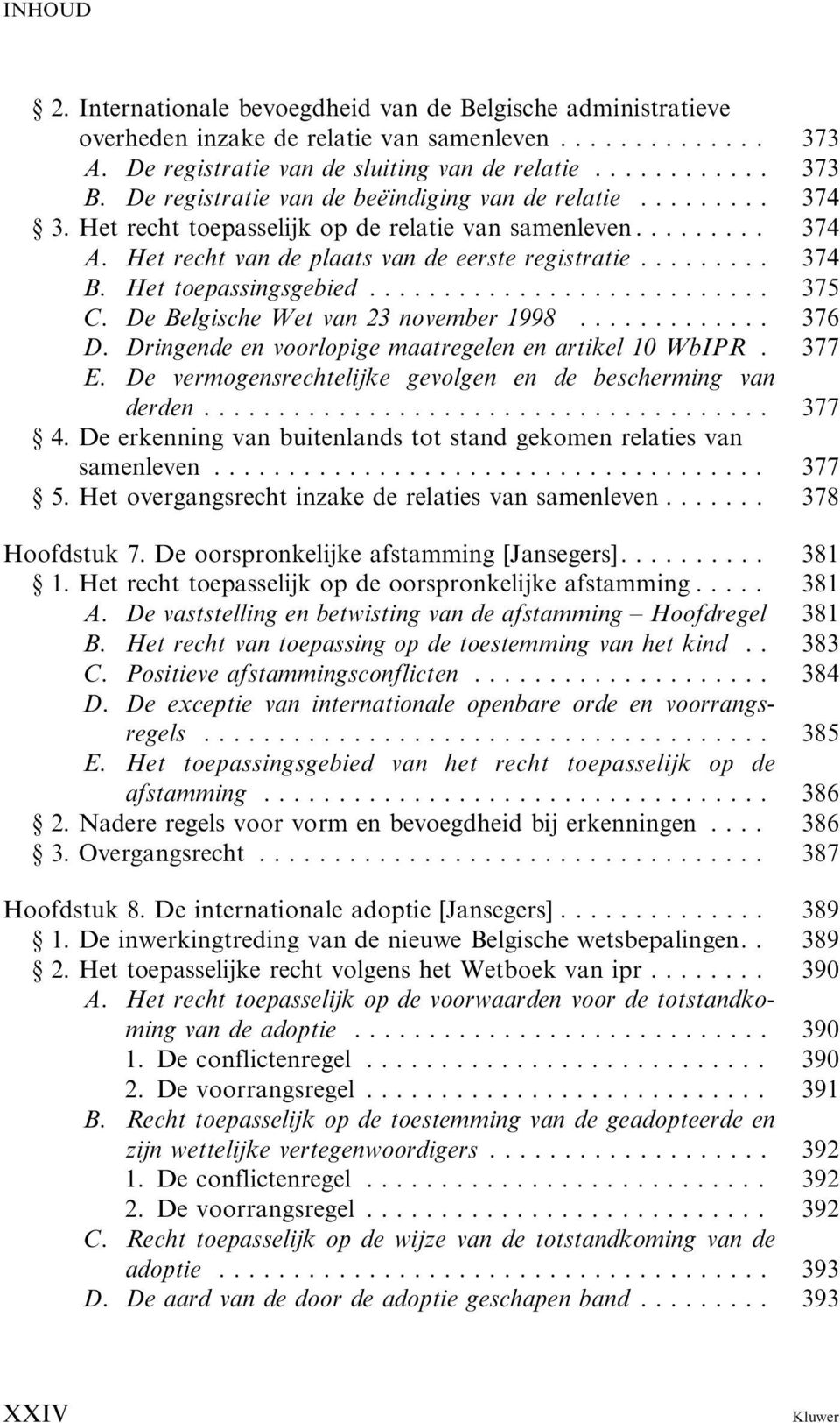 Het toepassingsgebied... 375 C. De Belgische Wet van 23 november 1998... 376 D. Dringende en voorlopige maatregelen en artikel 10 WbIPR. 377 E.