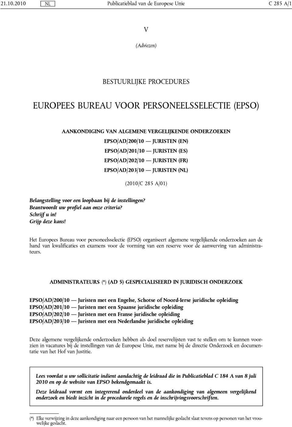 EPSO/AD/200/10 JURISTEN (EN) EPSO/AD/201/10 JURISTEN (ES) EPSO/AD/202/10 JURISTEN (FR) EPSO/AD/203/10 JURISTEN (NL) (2010/C 285 A/01) Belangstelling voor e loopbaan bij de instelling?