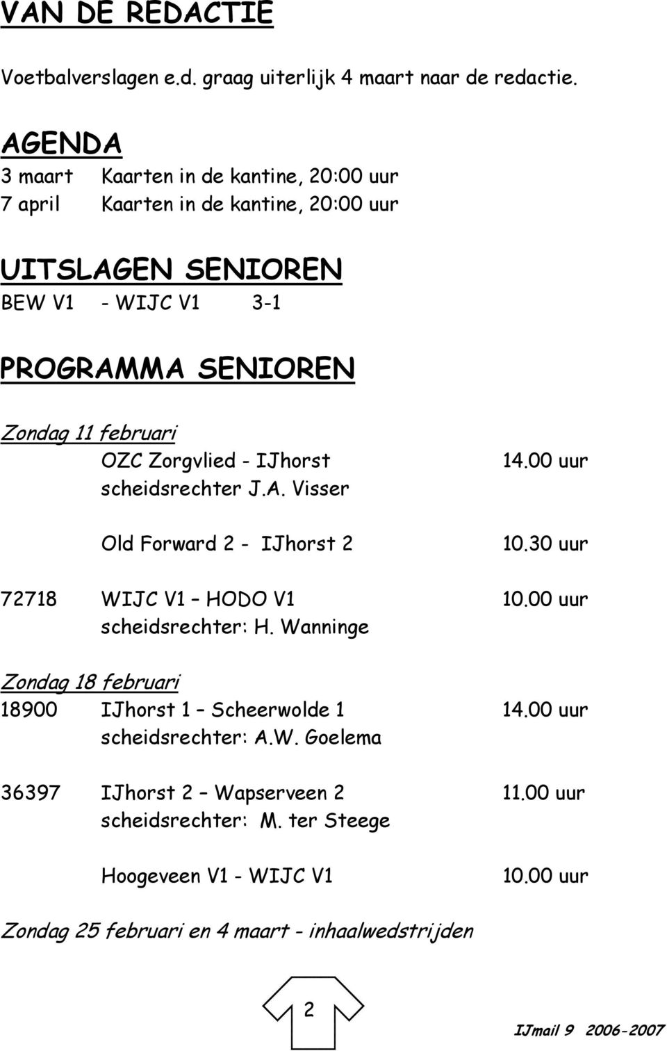 februari OZC Zorgvlied - IJhorst scheidsrechter J.A. Visser Old Forward 2 - IJhorst 2 14.00 uur 10.30 uur 72718 WIJC V1 HODO V1 10.00 uur scheidsrechter: H.