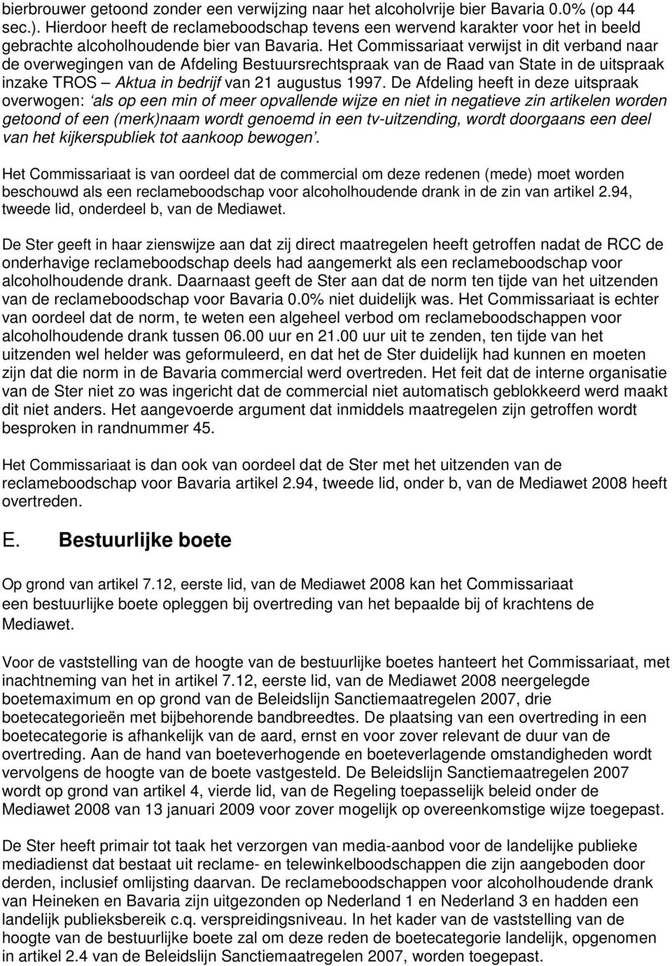 Het Commissariaat verwijst in dit verband naar de overwegingen van de Afdeling Bestuursrechtspraak van de Raad van State in de uitspraak inzake TROS Aktua in bedrijf van 21 augustus 1997.