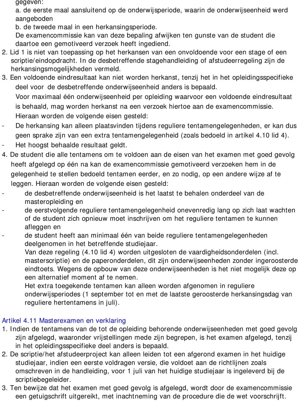 Lid 1 is niet van toepassing op het herkansen van een onvoldoende voor een stage of een scriptie/eindopdracht.