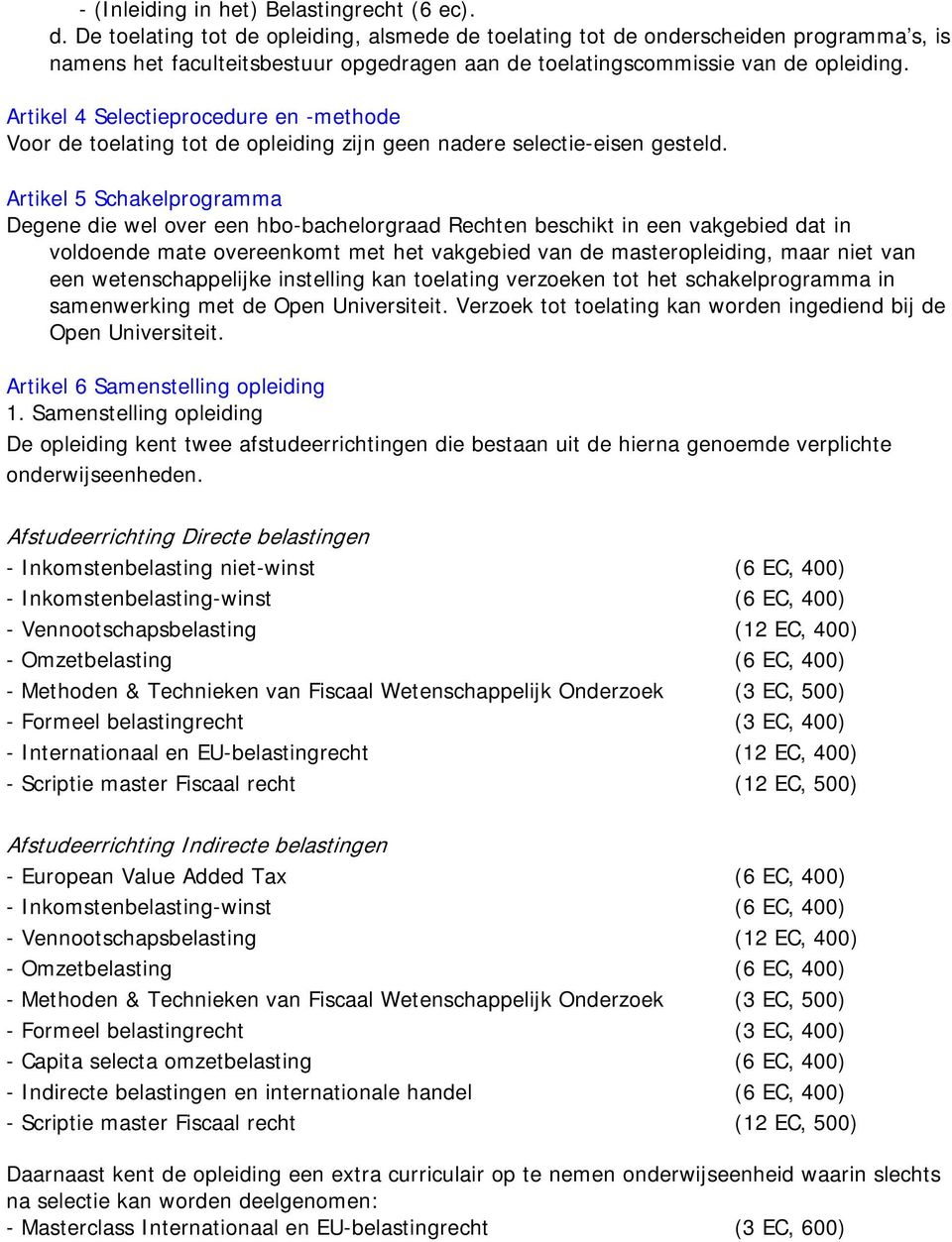 Artikel 4 Selectieprocedure en -methode Voor de toelating tot de opleiding zijn geen nadere selectie-eisen gesteld.