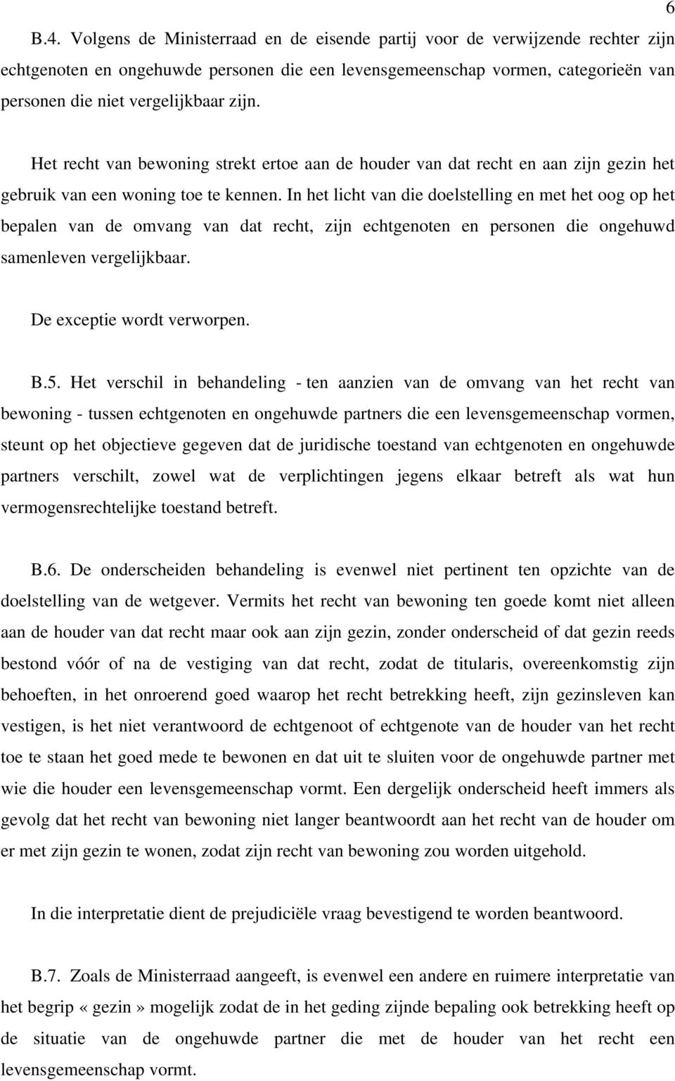 Het recht van bewoning strekt ertoe aan de houder van dat recht en aan zijn gezin het gebruik van een woning toe te kennen.